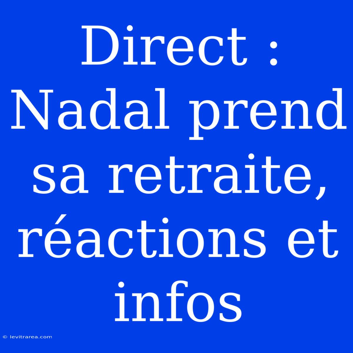 Direct : Nadal Prend Sa Retraite, Réactions Et Infos