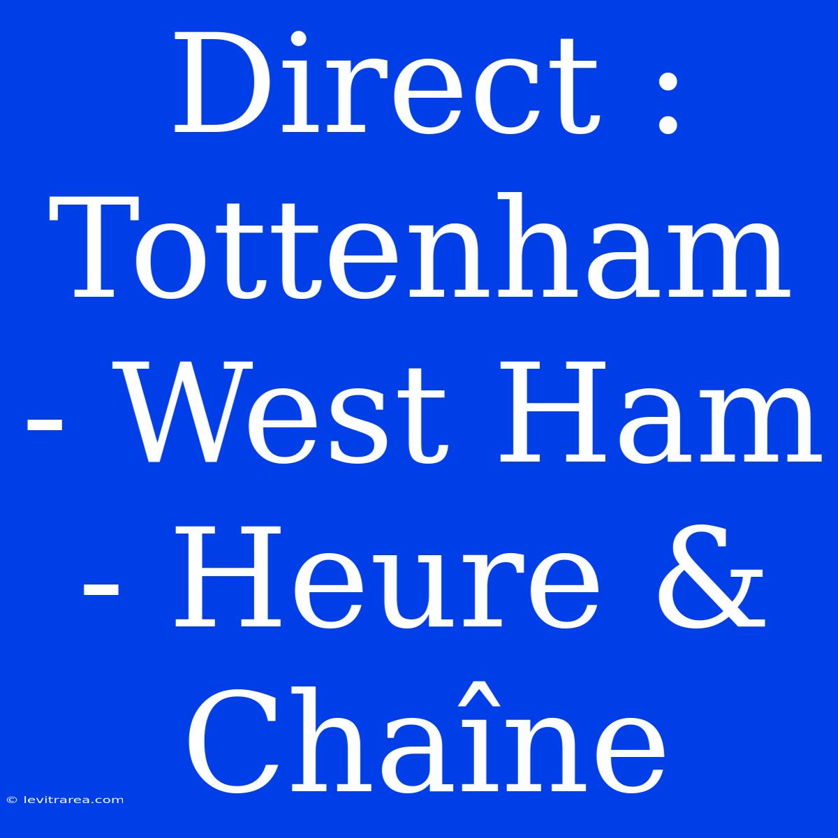 Direct : Tottenham - West Ham - Heure & Chaîne