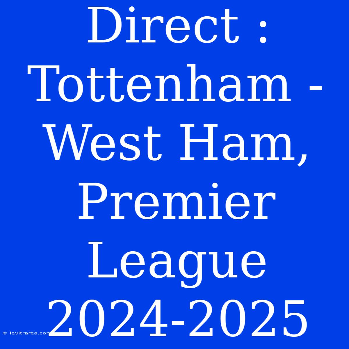 Direct : Tottenham - West Ham, Premier League 2024-2025