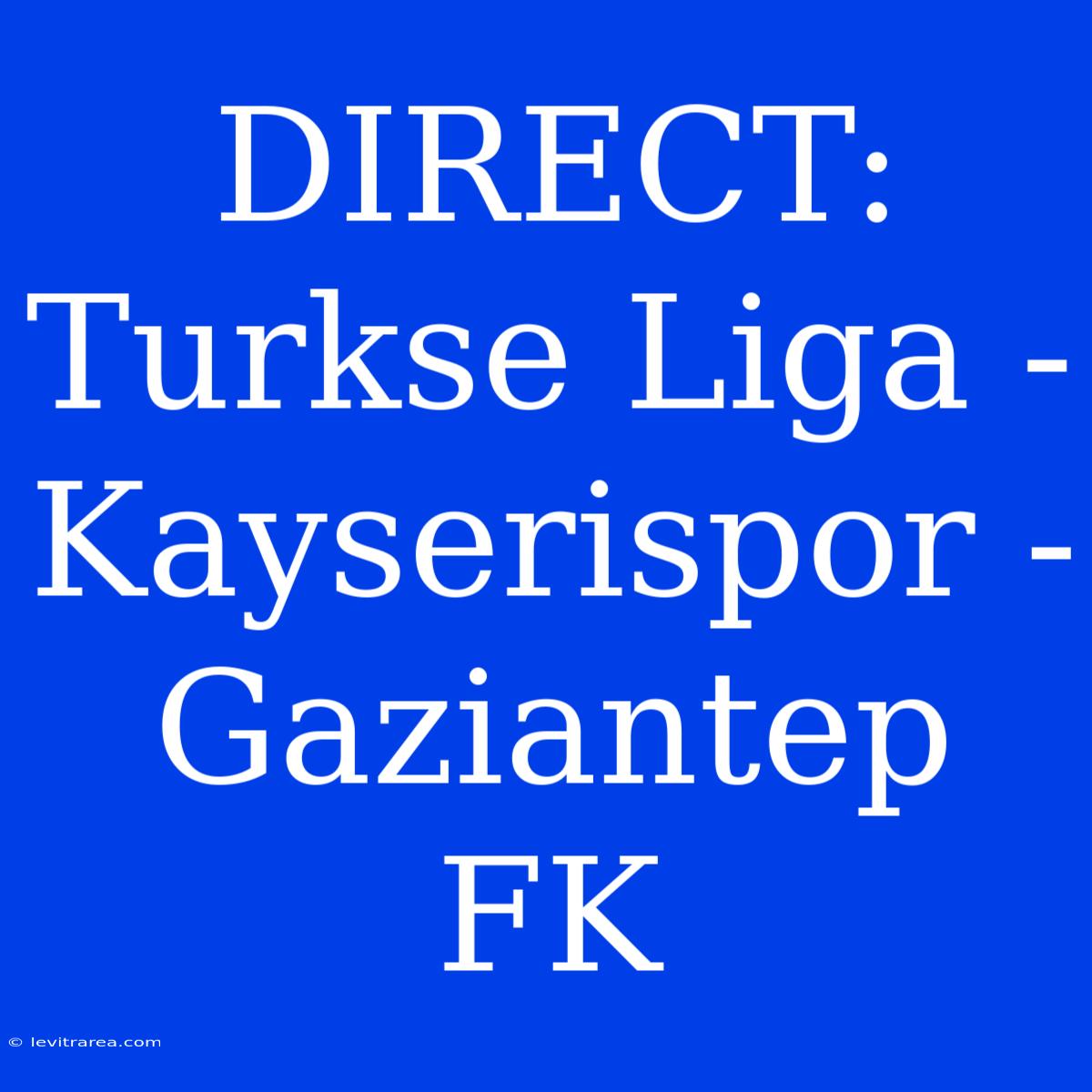 DIRECT: Turkse Liga - Kayserispor - Gaziantep FK