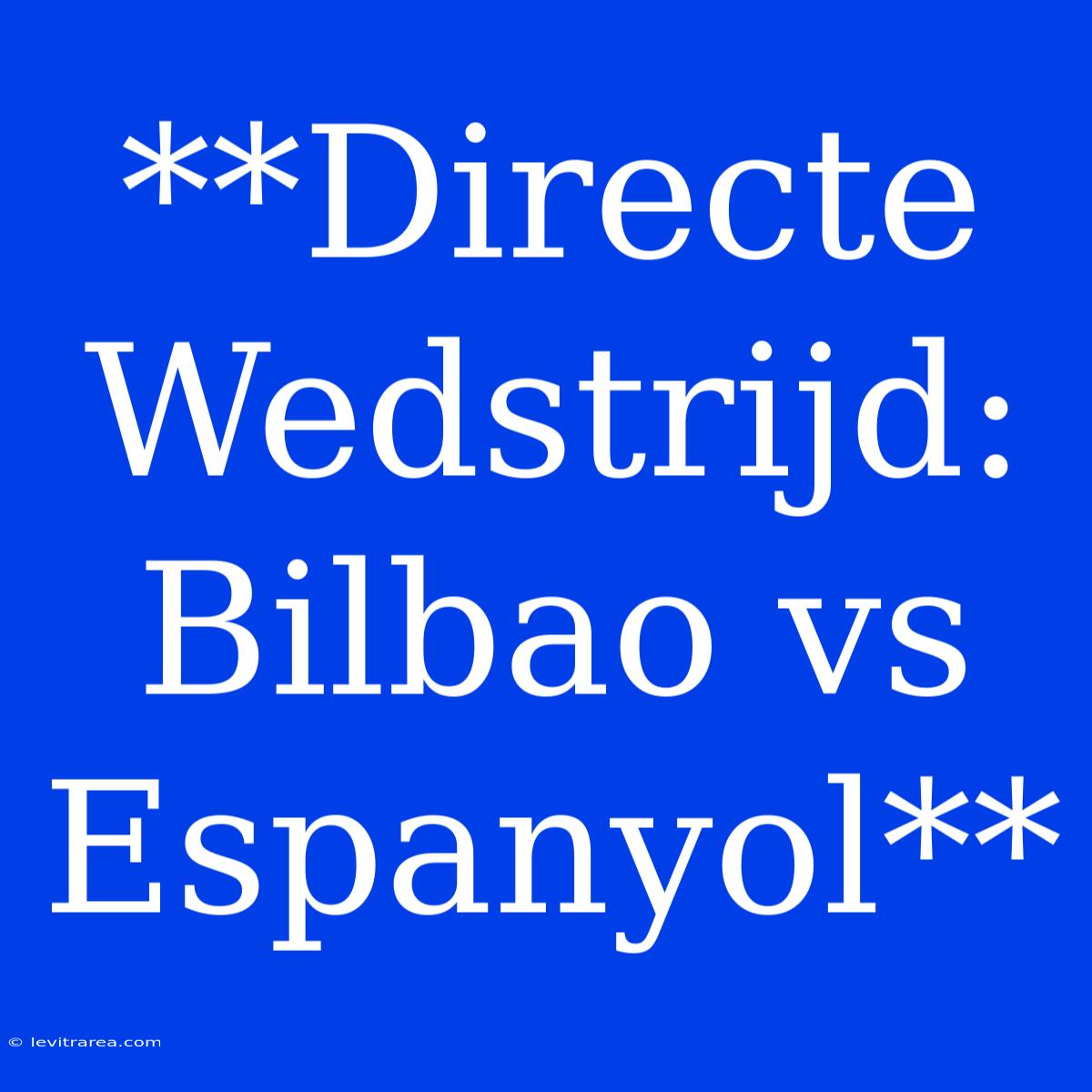 **Directe Wedstrijd: Bilbao Vs Espanyol**