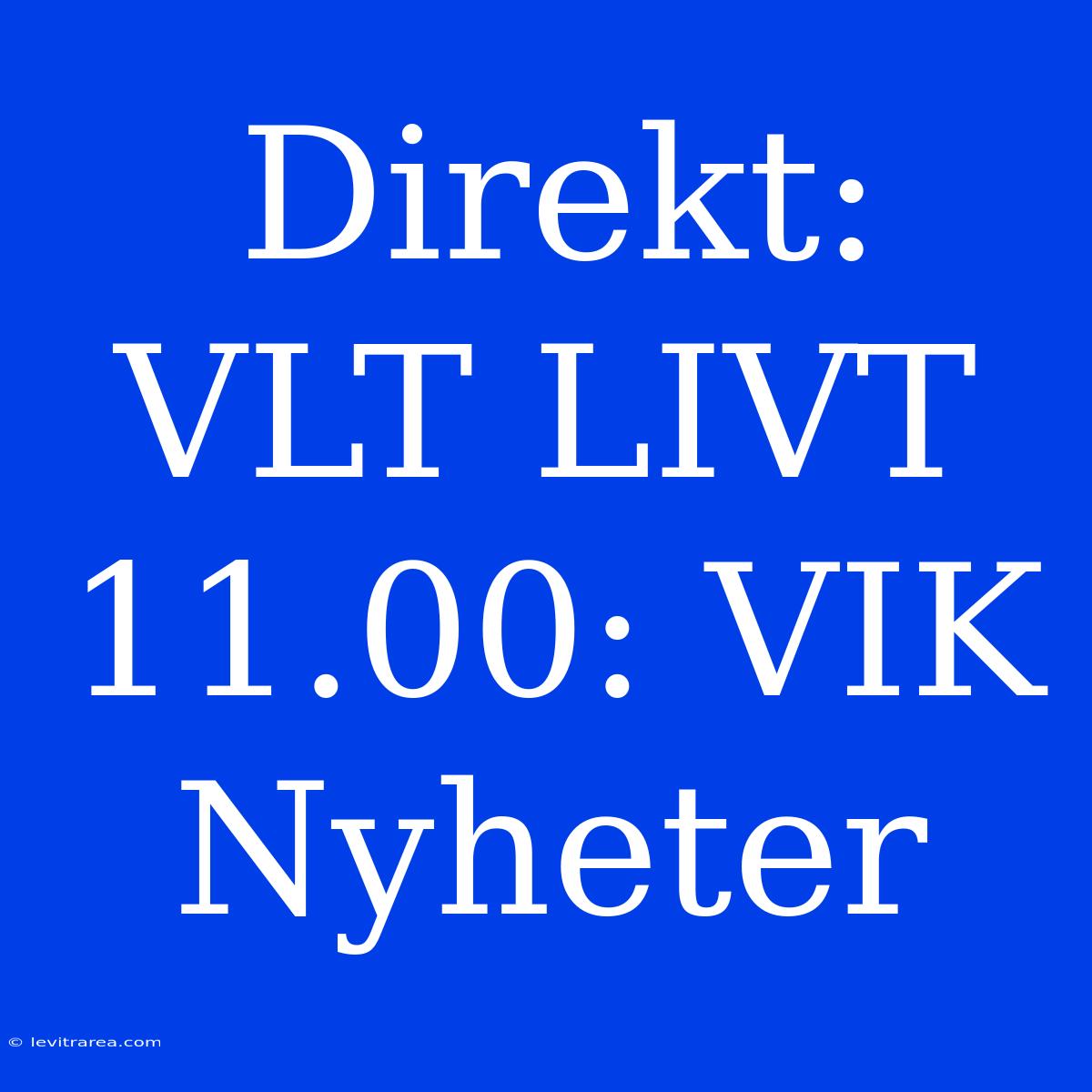 Direkt: VLT LIVT 11.00: VIK Nyheter