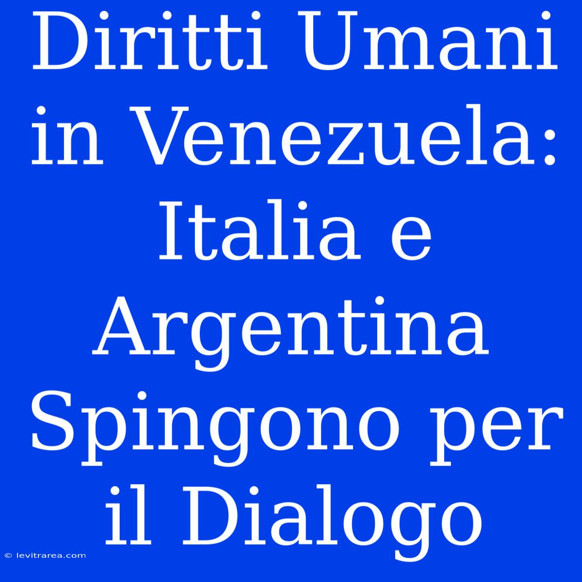 Diritti Umani In Venezuela: Italia E Argentina Spingono Per Il Dialogo