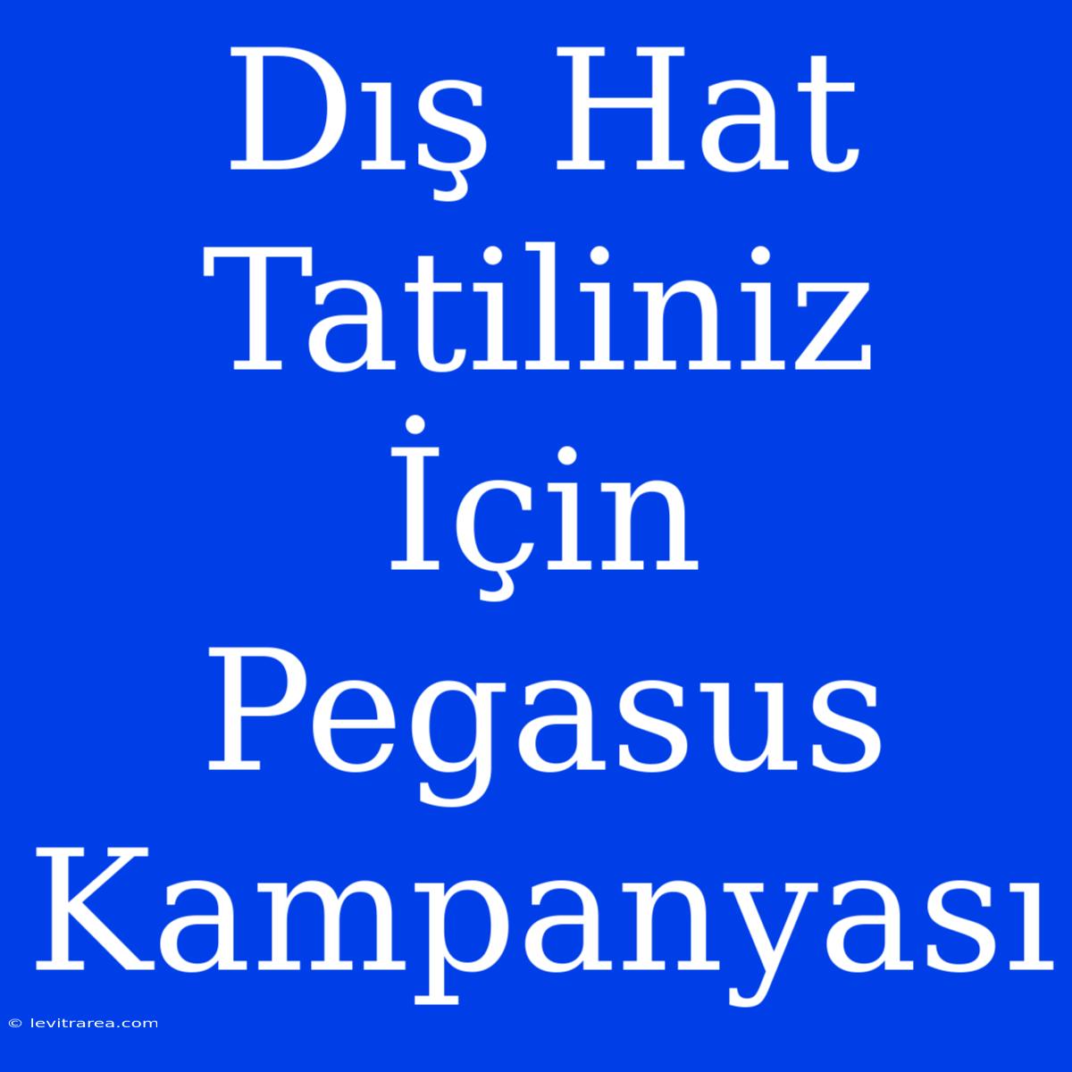 Dış Hat Tatiliniz İçin Pegasus Kampanyası