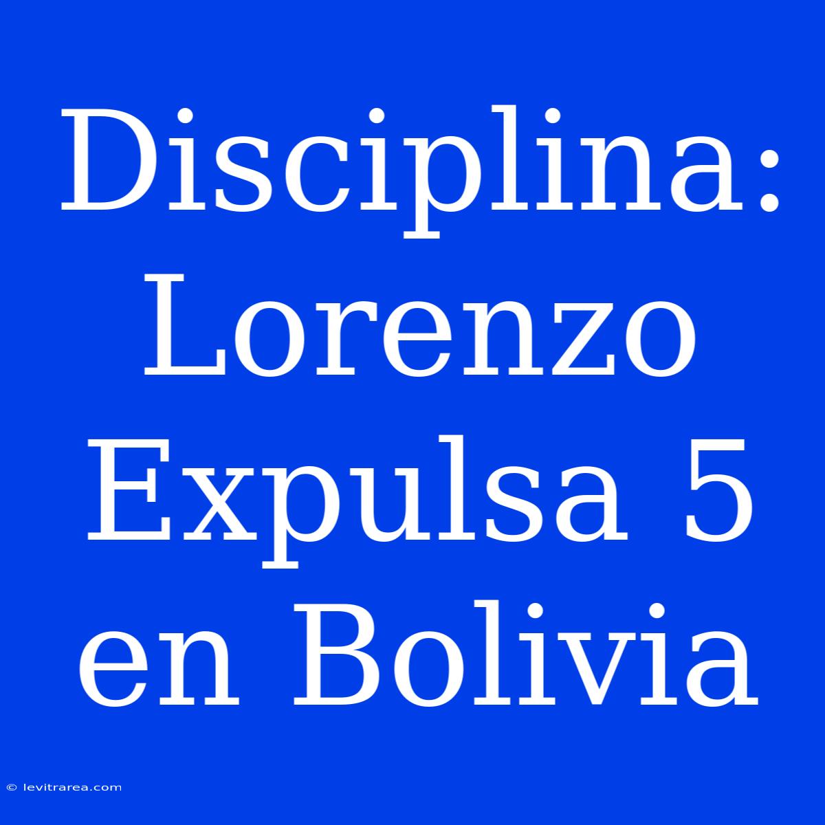 Disciplina: Lorenzo Expulsa 5 En Bolivia 