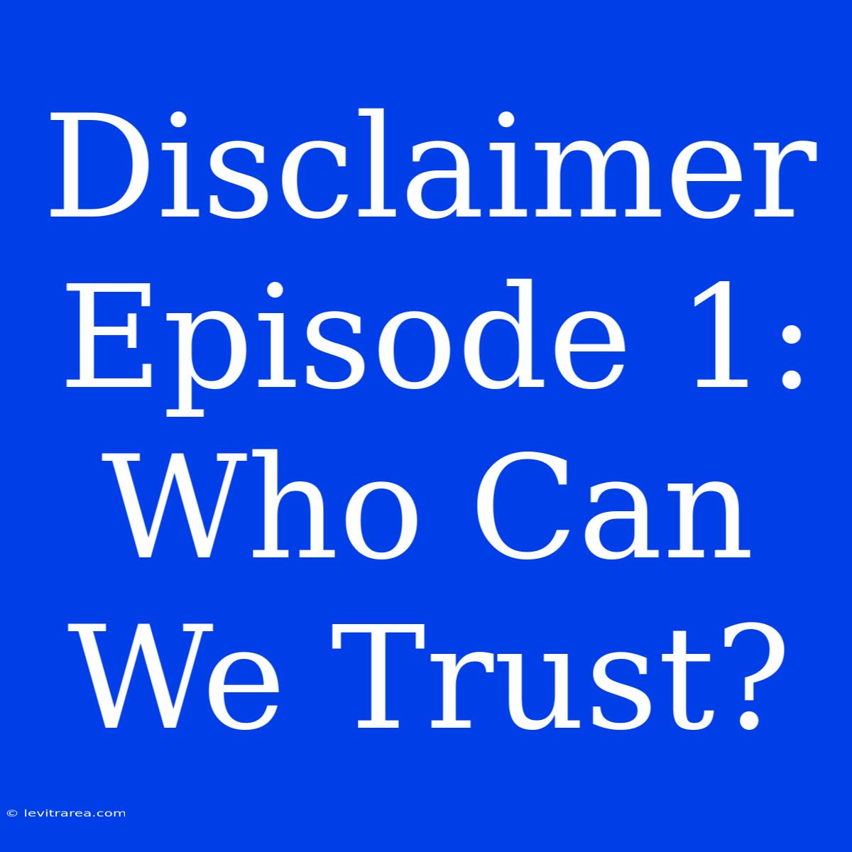 Disclaimer Episode 1: Who Can We Trust?