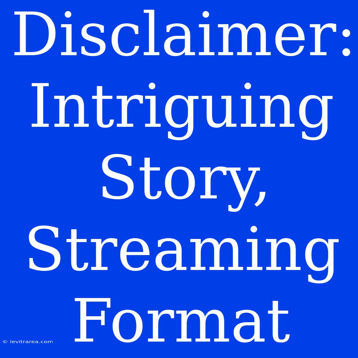 Disclaimer:  Intriguing Story, Streaming Format