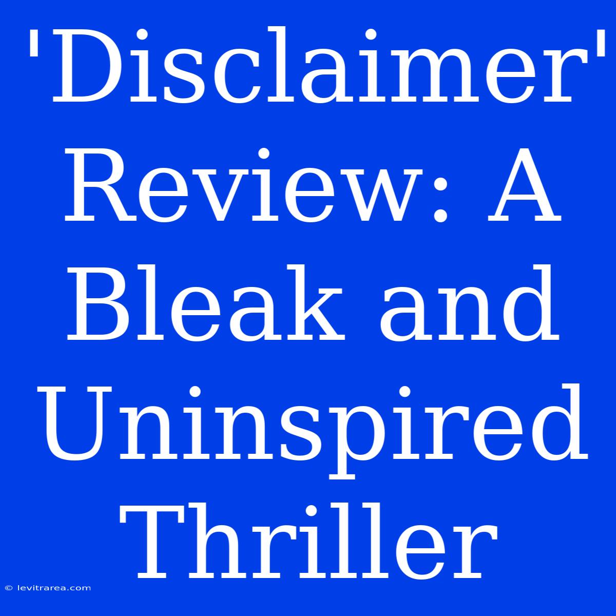 'Disclaimer' Review: A Bleak And Uninspired Thriller