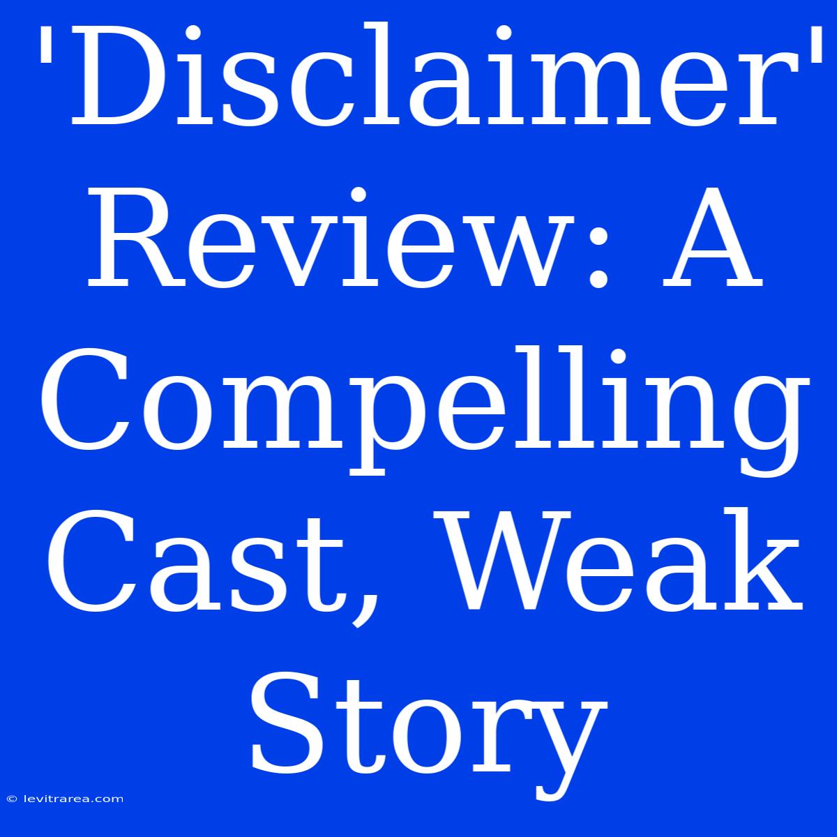 'Disclaimer' Review: A Compelling Cast, Weak Story 