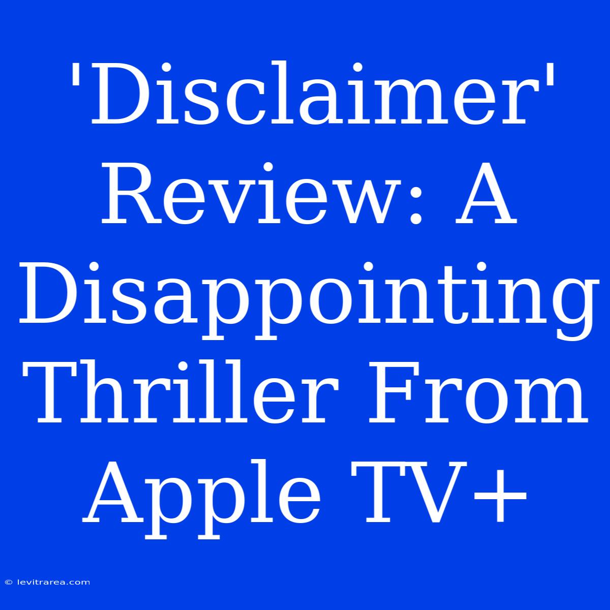 'Disclaimer' Review: A Disappointing Thriller From Apple TV+