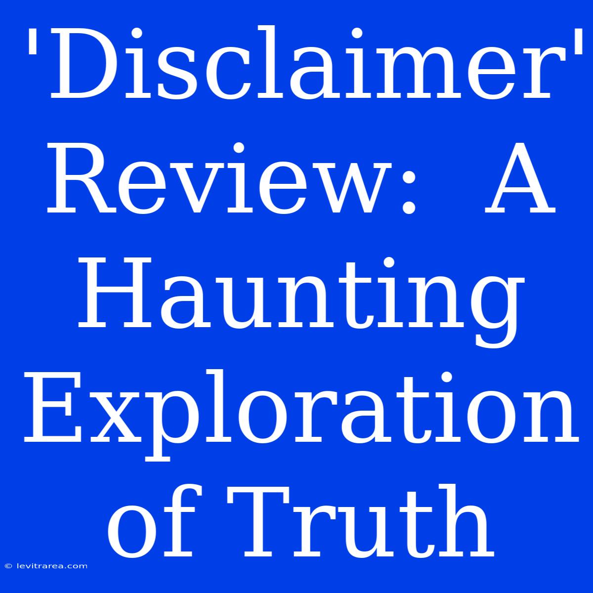 'Disclaimer' Review:  A Haunting Exploration Of Truth