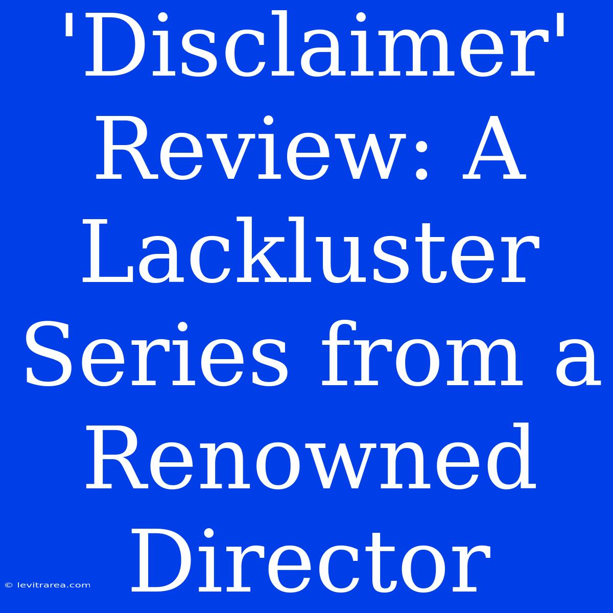 'Disclaimer' Review: A Lackluster Series From A Renowned Director