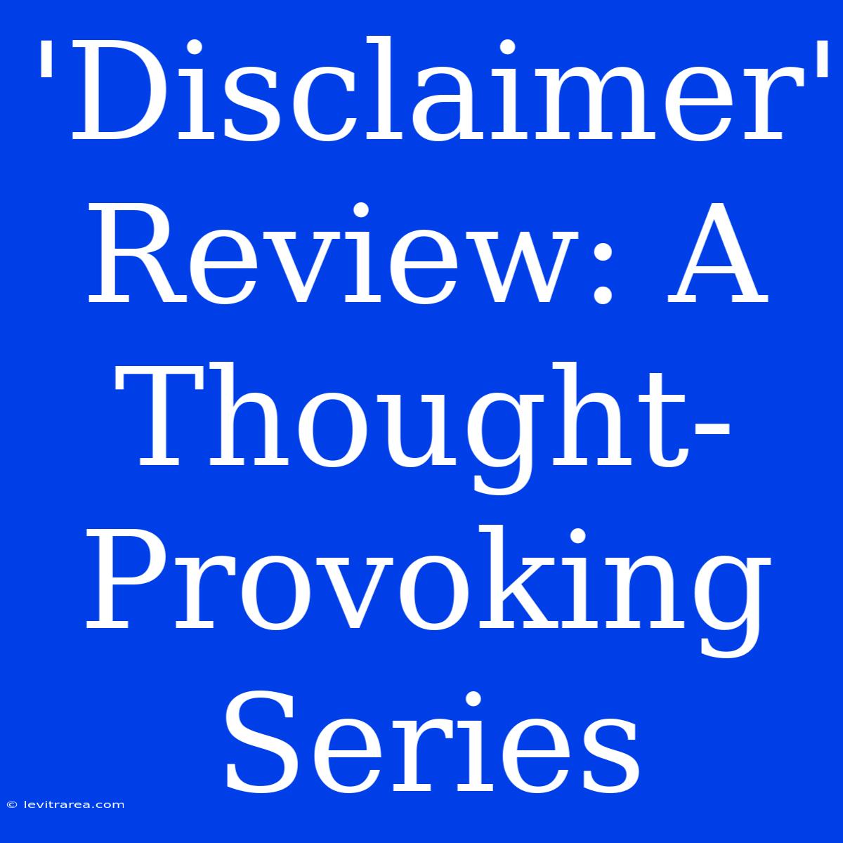 'Disclaimer' Review: A Thought-Provoking Series