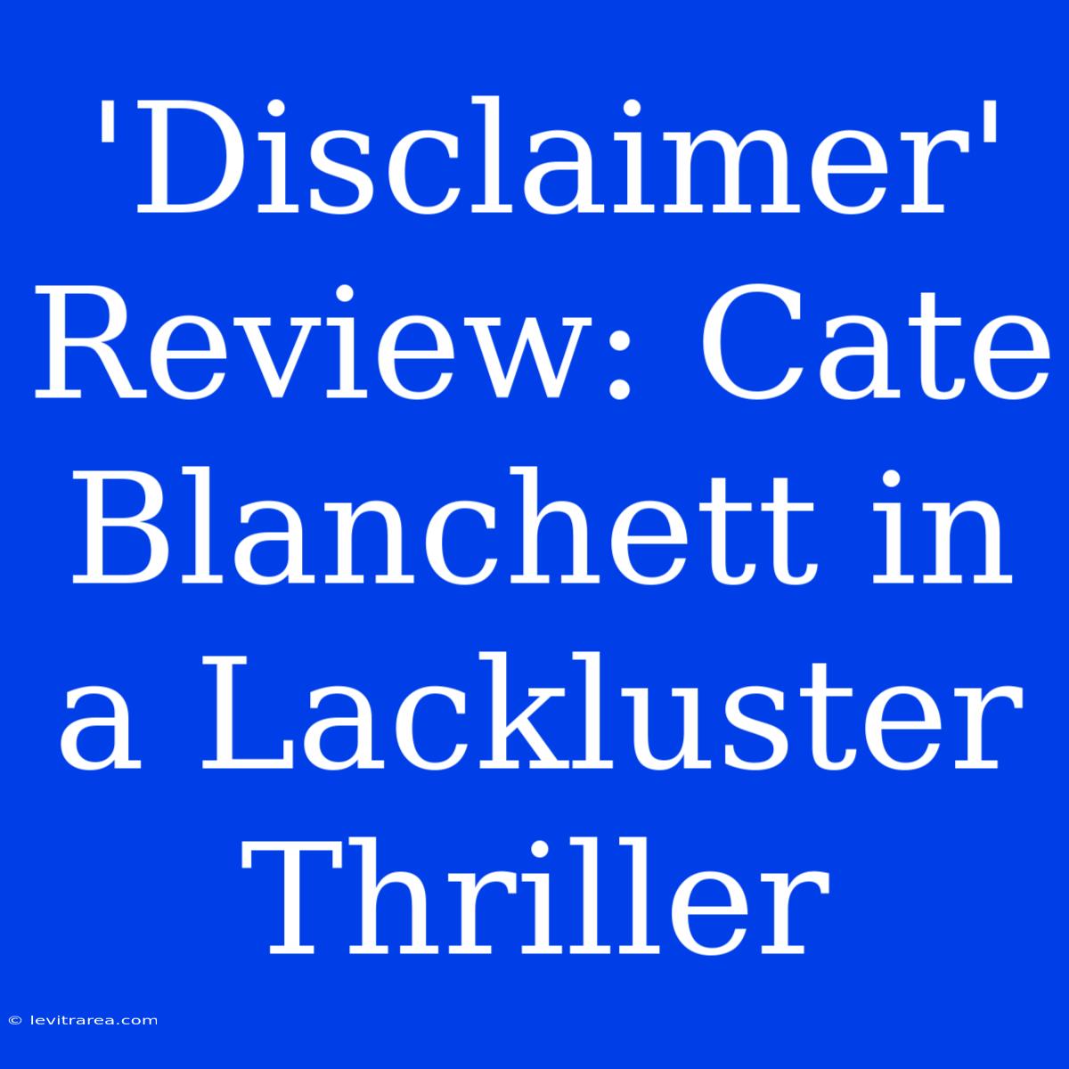 'Disclaimer' Review: Cate Blanchett In A Lackluster Thriller