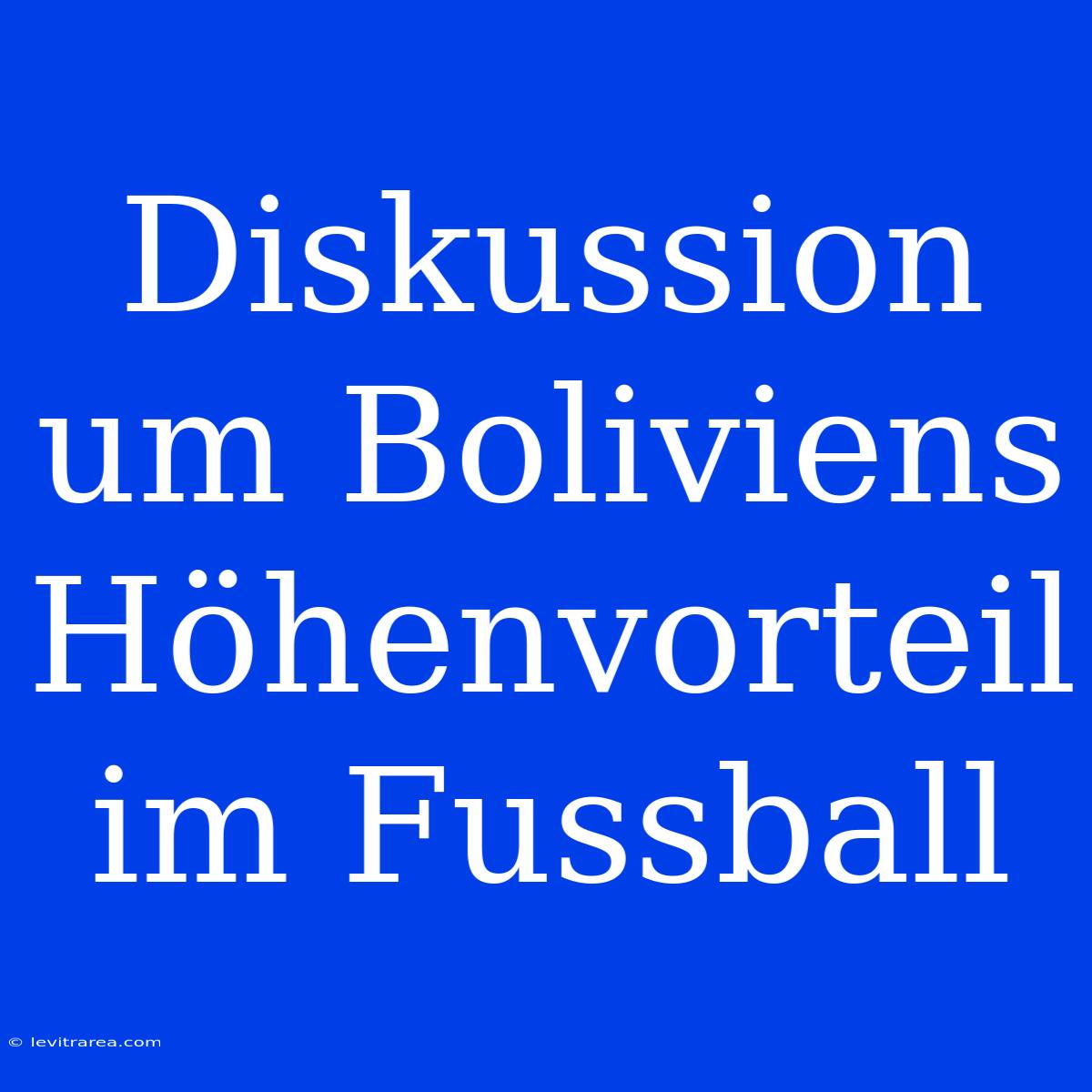 Diskussion Um Boliviens Höhenvorteil Im Fussball