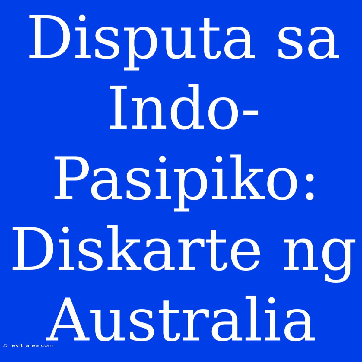 Disputa Sa Indo-Pasipiko: Diskarte Ng Australia