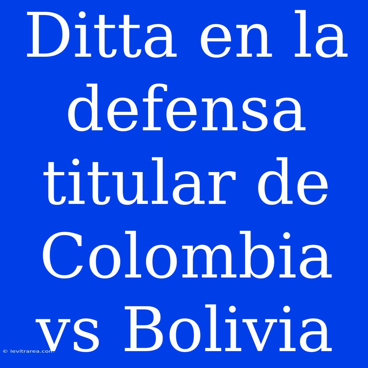 Ditta En La Defensa Titular De Colombia Vs Bolivia