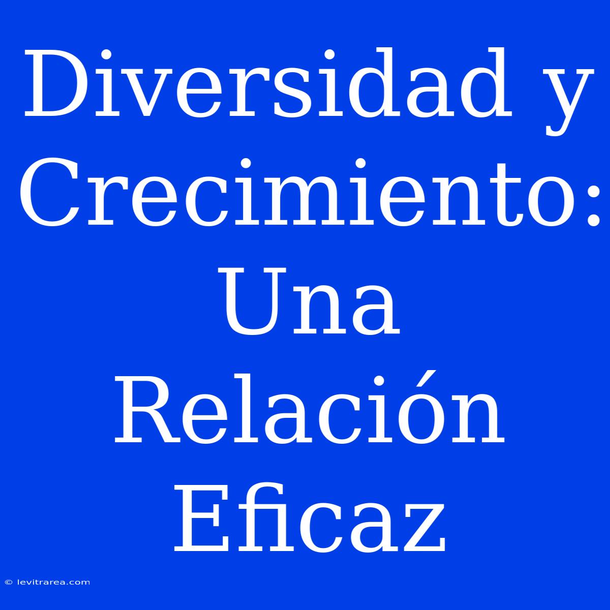 Diversidad Y Crecimiento: Una Relación Eficaz