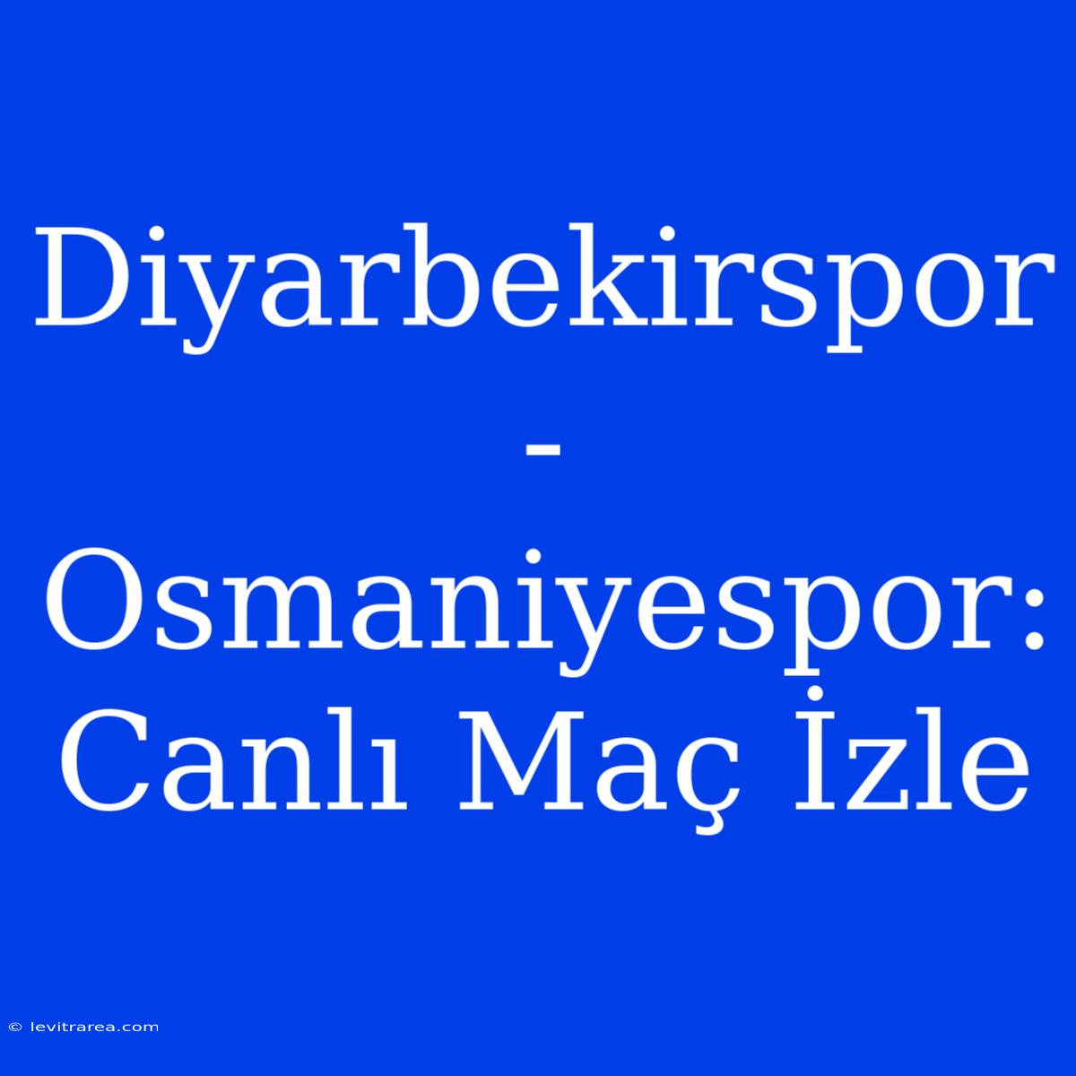 Diyarbekirspor - Osmaniyespor: Canlı Maç İzle