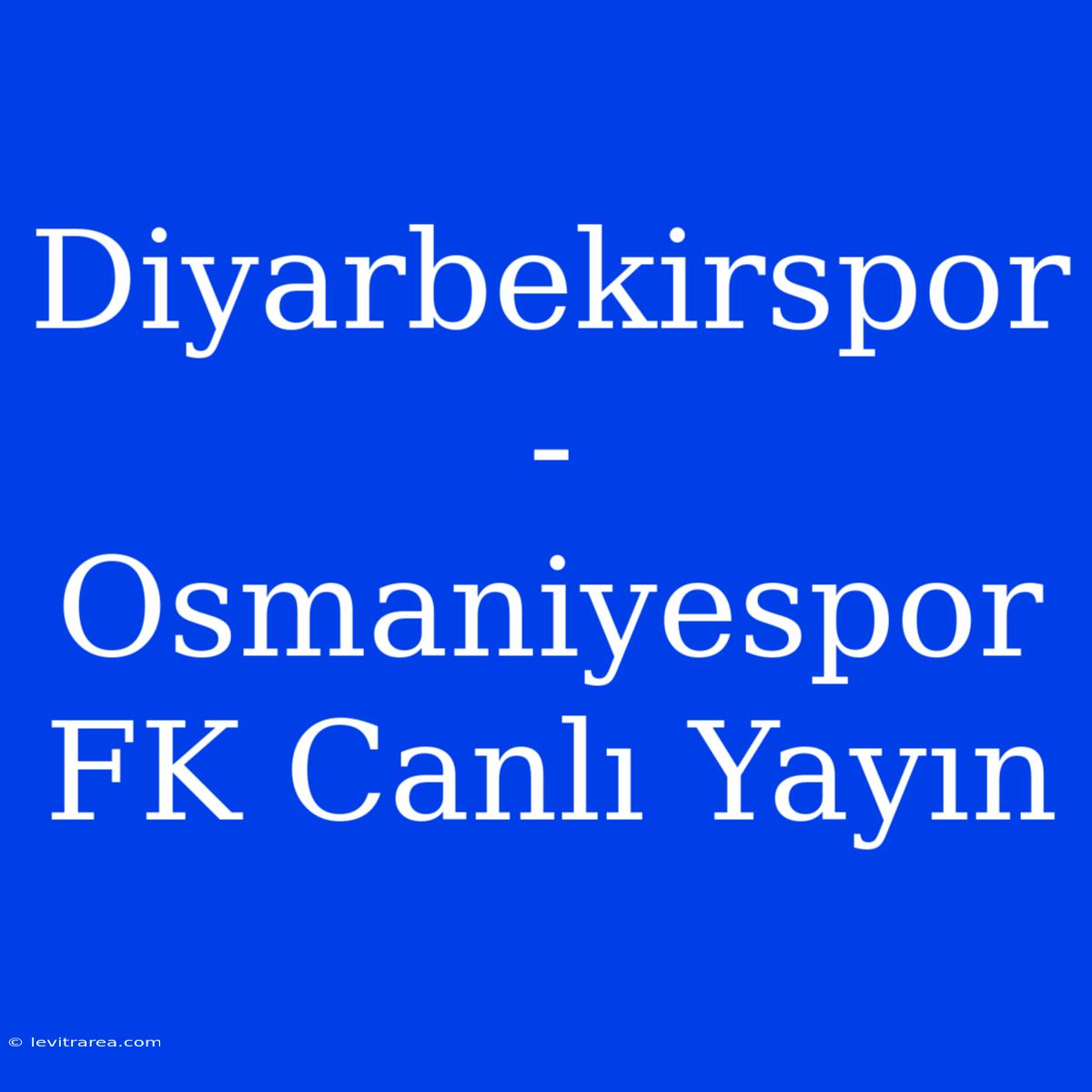 Diyarbekirspor - Osmaniyespor FK Canlı Yayın