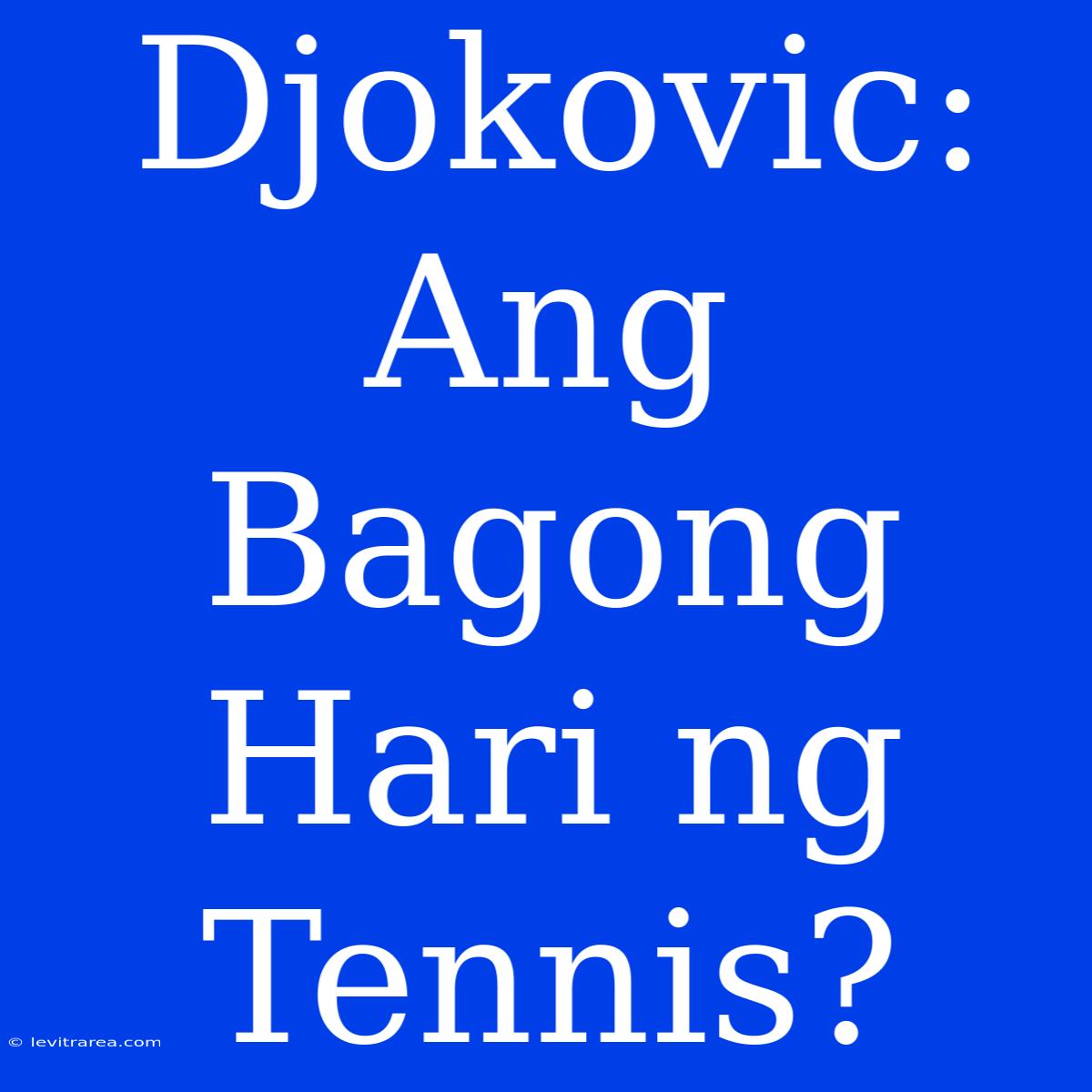 Djokovic: Ang Bagong Hari Ng Tennis?