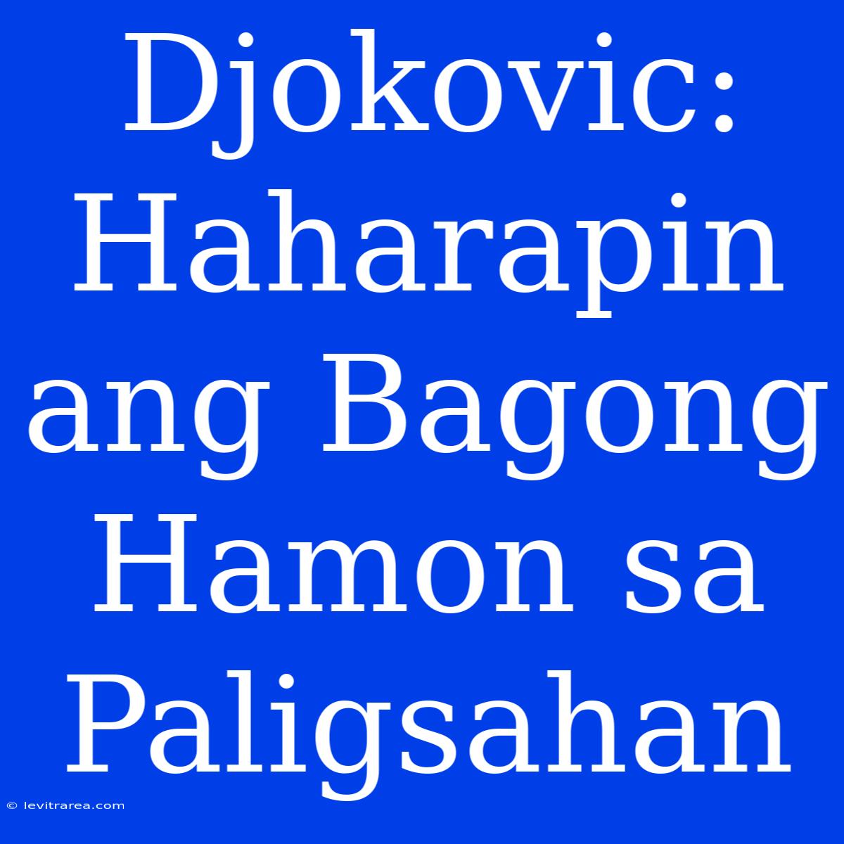 Djokovic: Haharapin Ang Bagong Hamon Sa Paligsahan