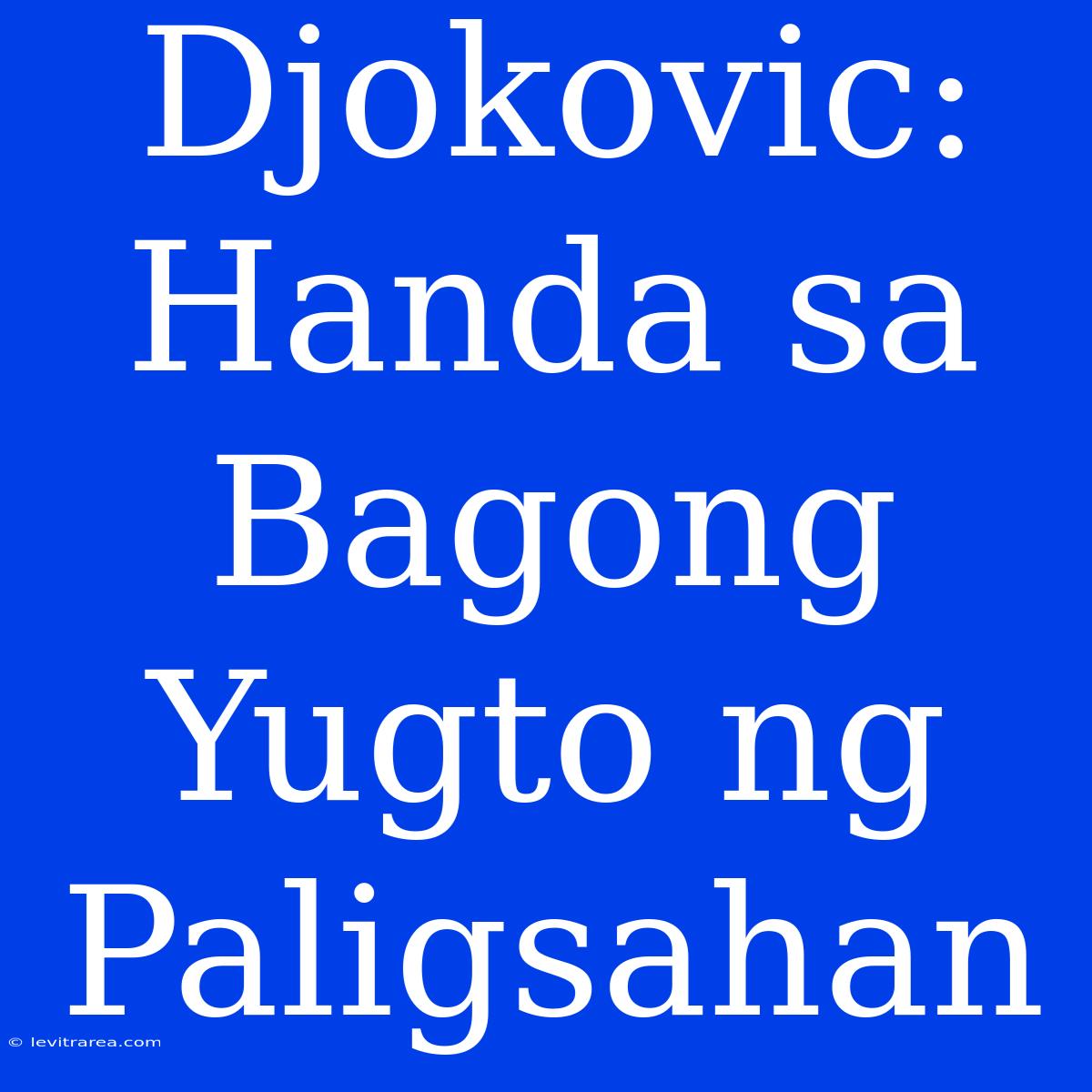 Djokovic: Handa Sa Bagong Yugto Ng Paligsahan