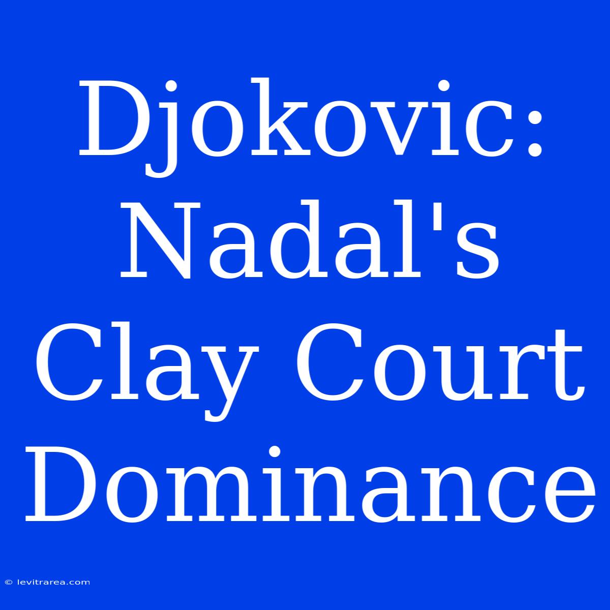 Djokovic: Nadal's Clay Court Dominance