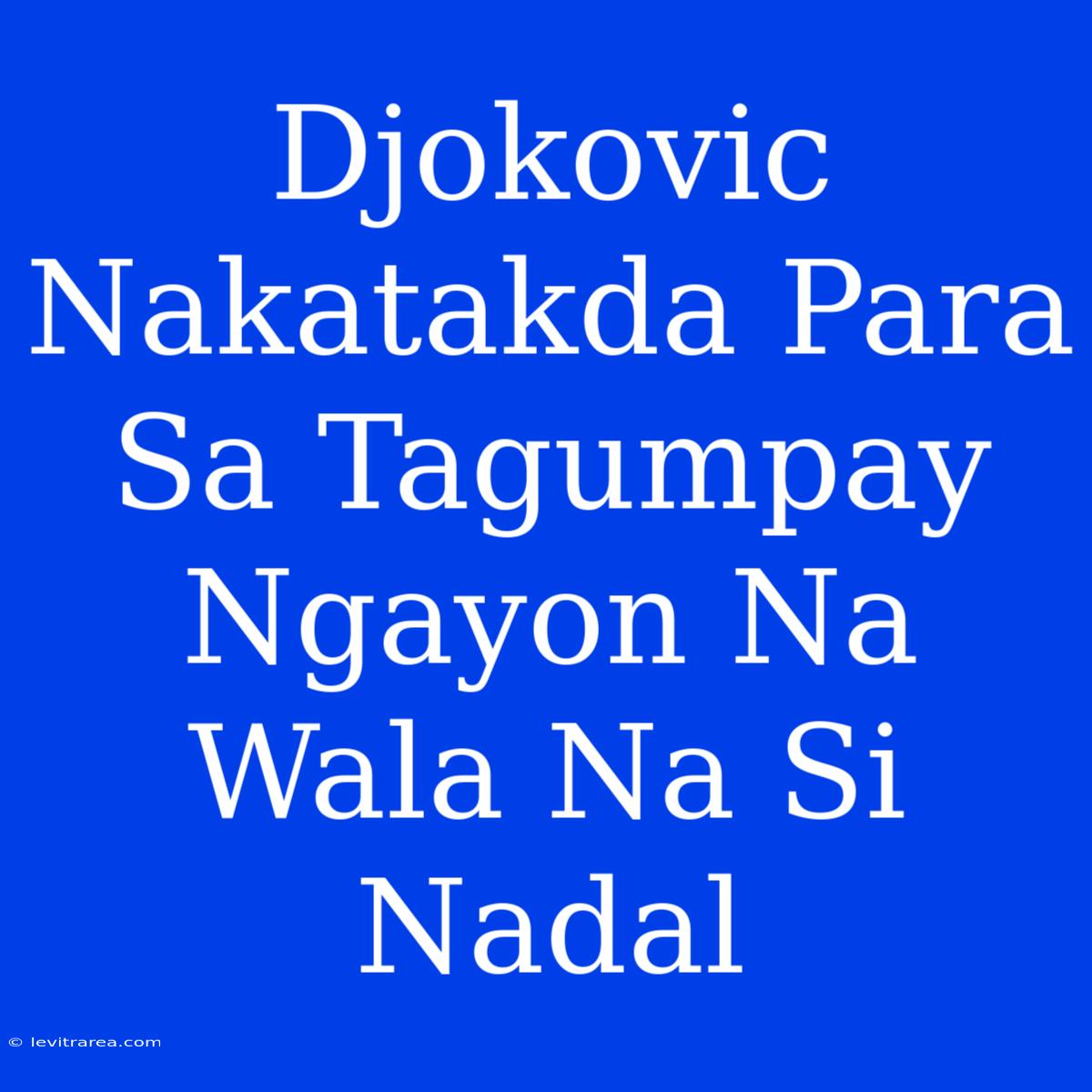 Djokovic Nakatakda Para Sa Tagumpay Ngayon Na Wala Na Si Nadal