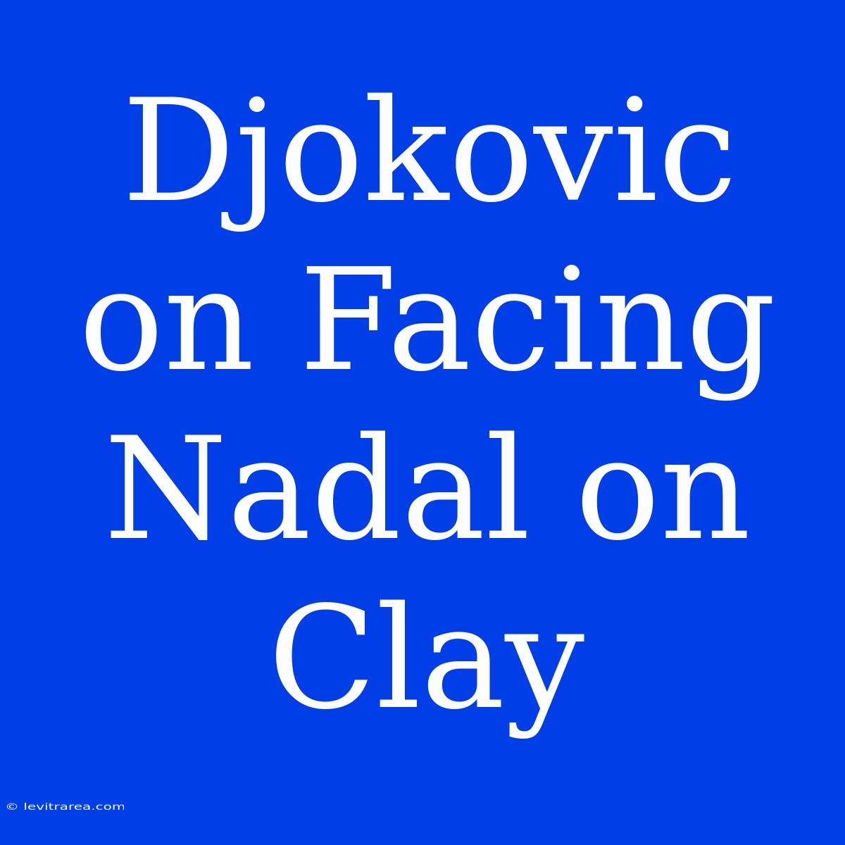 Djokovic On Facing Nadal On Clay