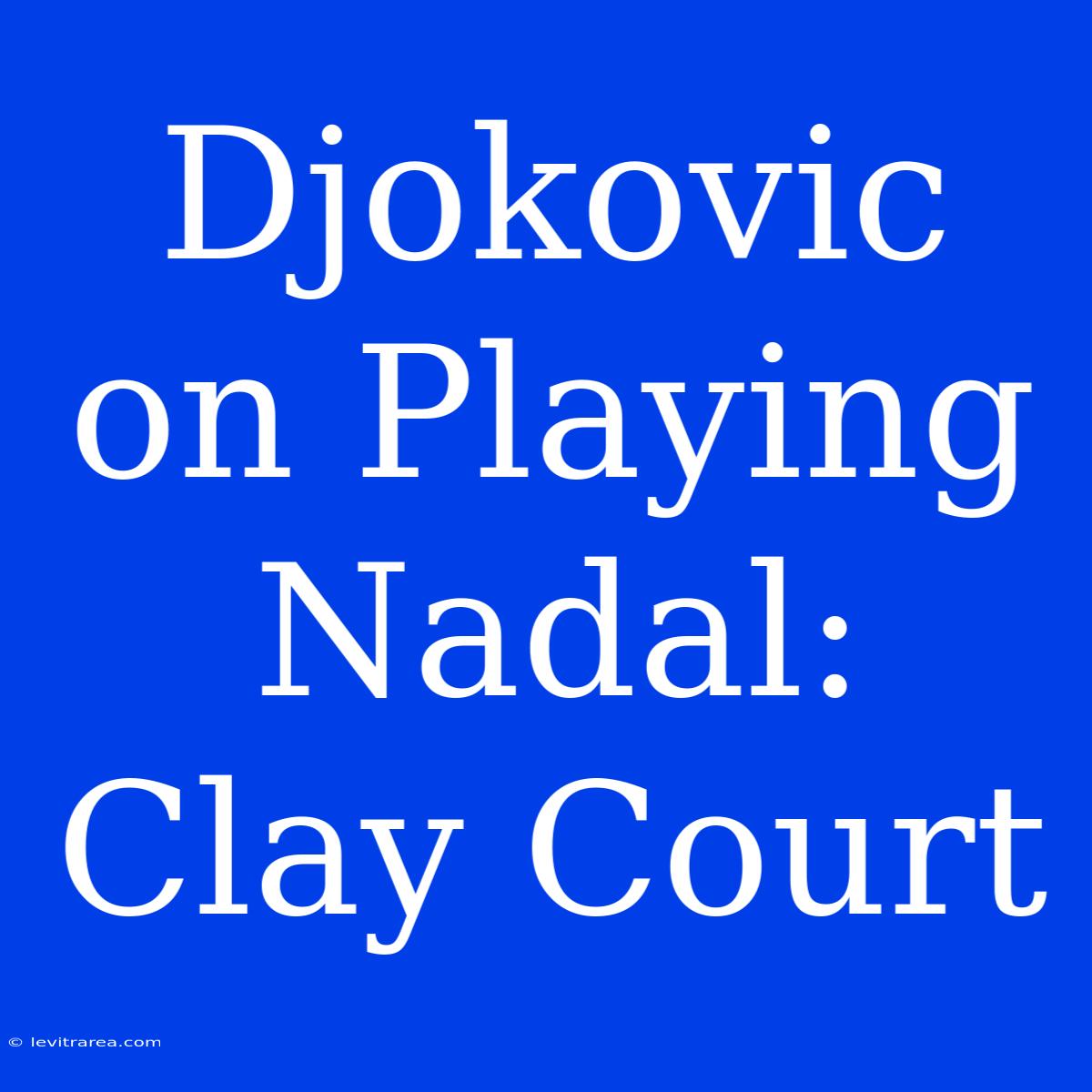 Djokovic On Playing Nadal: Clay Court 