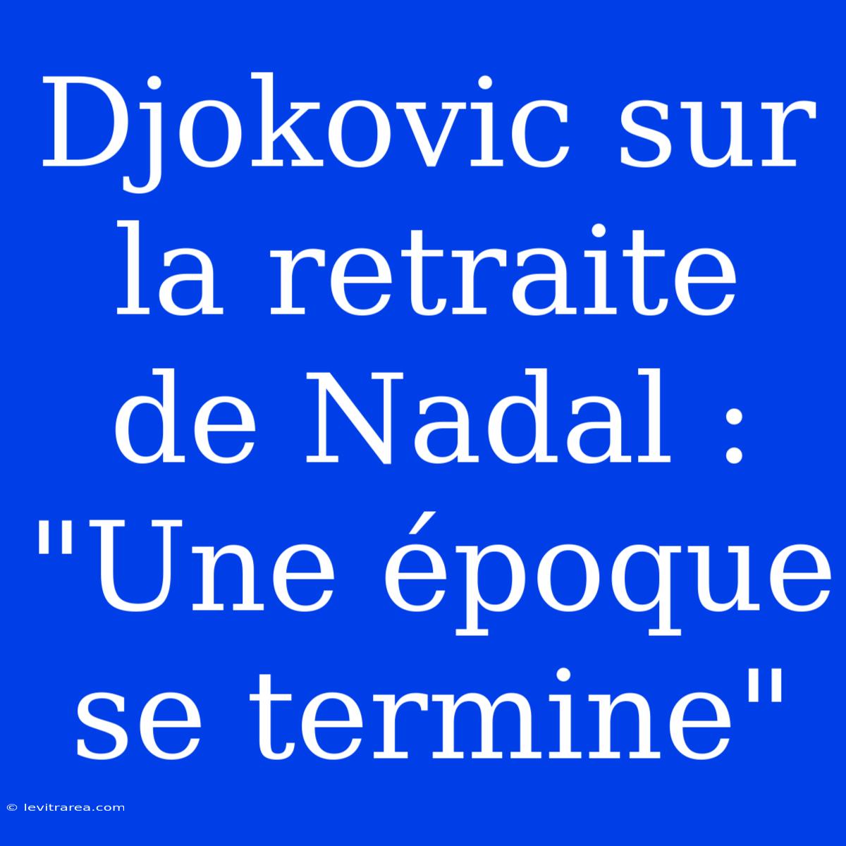 Djokovic Sur La Retraite De Nadal : 