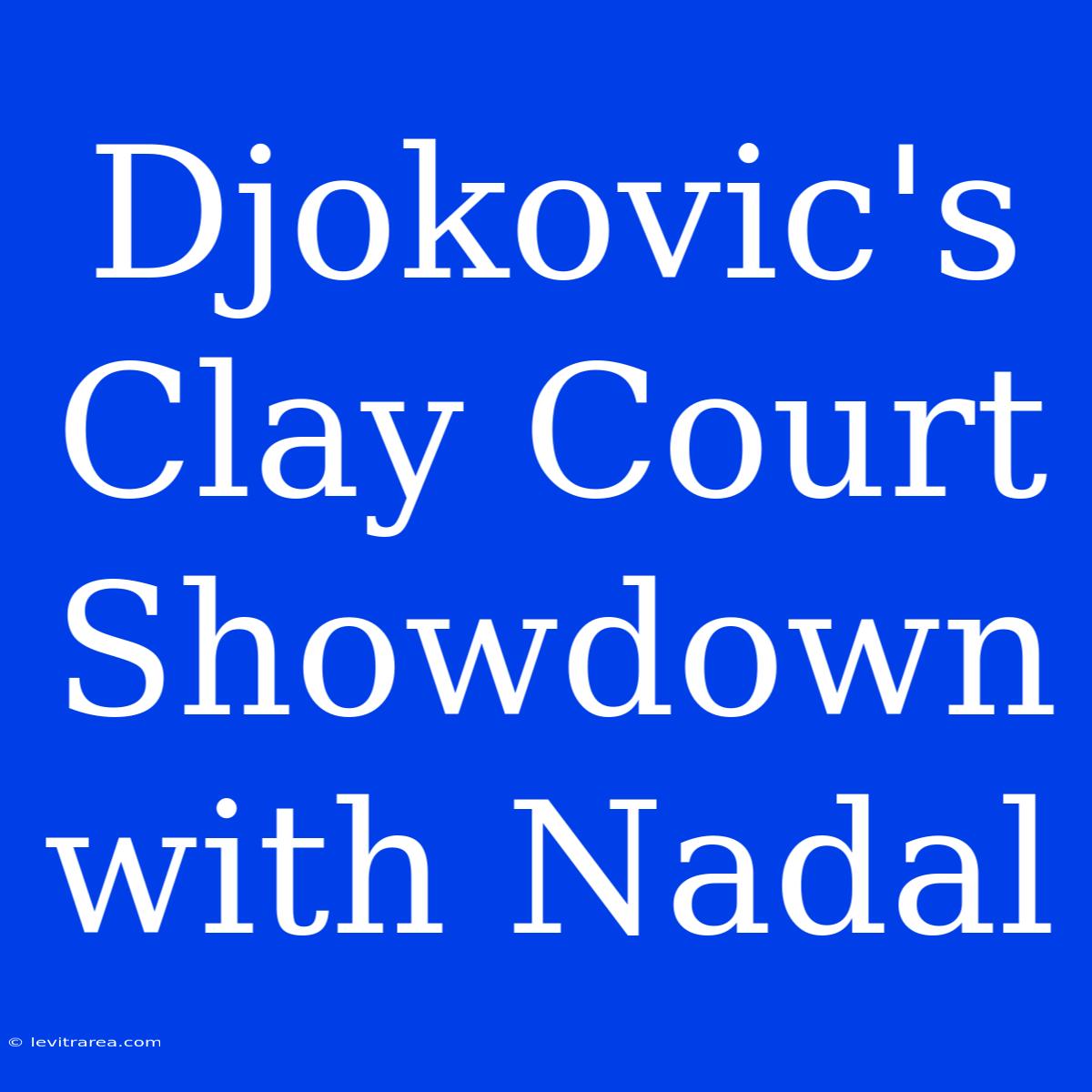 Djokovic's Clay Court Showdown With Nadal