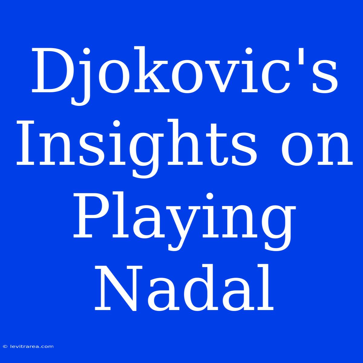 Djokovic's Insights On Playing Nadal