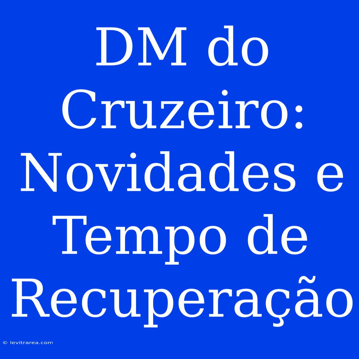 DM Do Cruzeiro: Novidades E Tempo De Recuperação