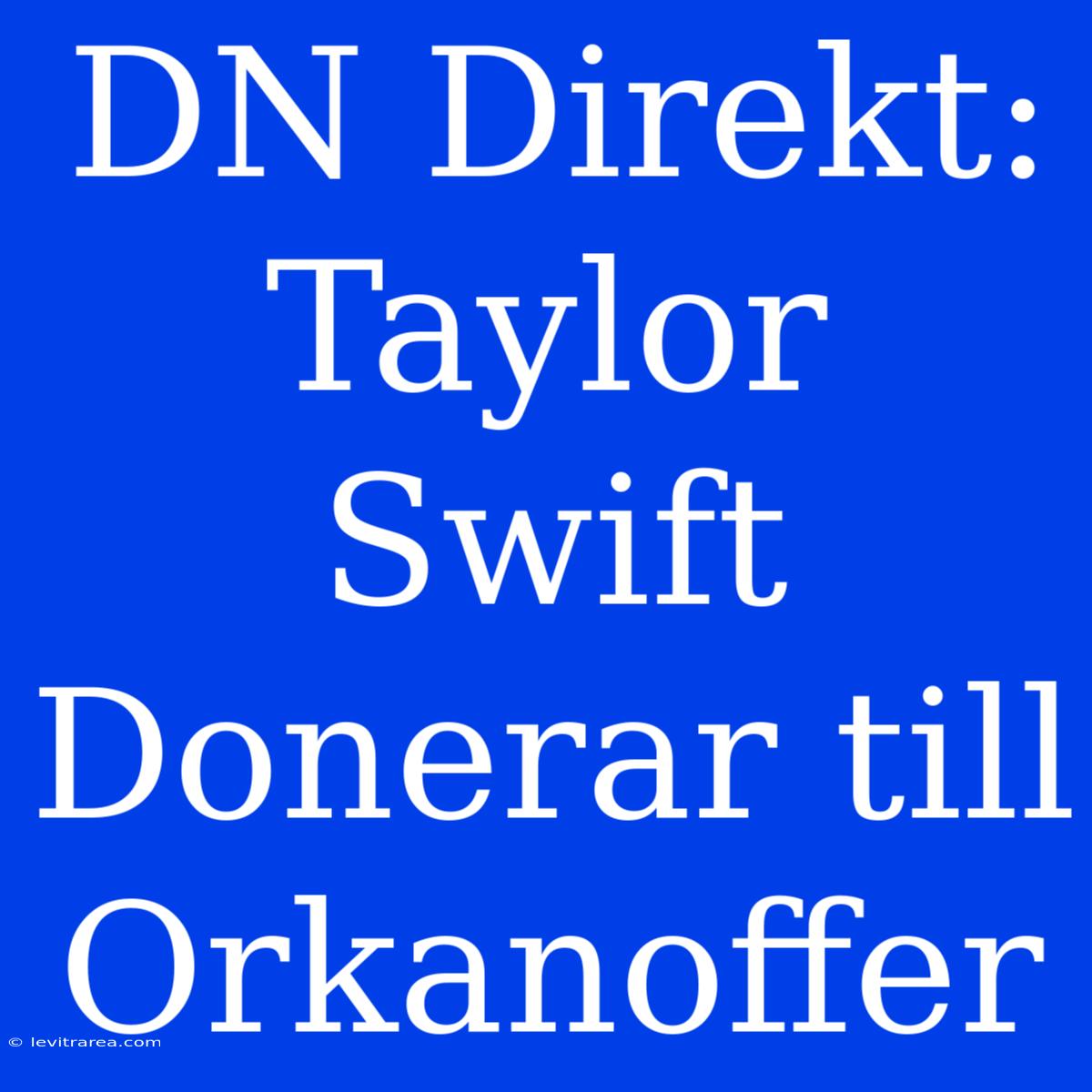 DN Direkt: Taylor Swift Donerar Till Orkanoffer 