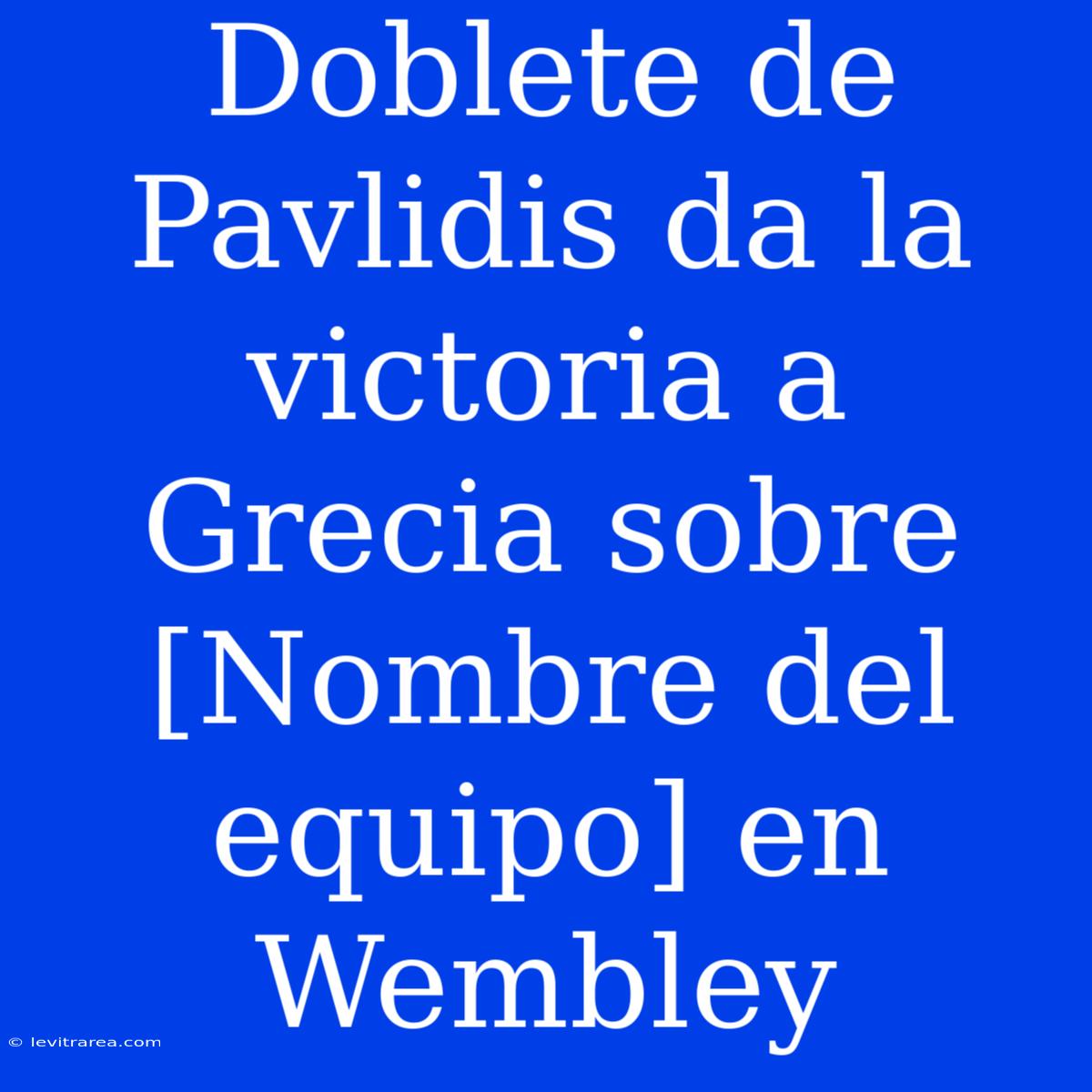 Doblete De Pavlidis Da La Victoria A Grecia Sobre [Nombre Del Equipo] En Wembley