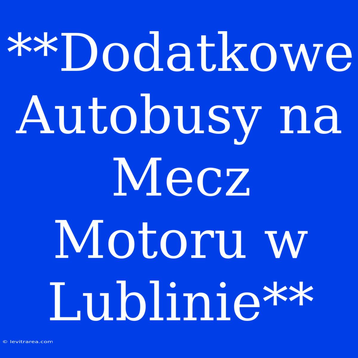 **Dodatkowe Autobusy Na Mecz Motoru W Lublinie**