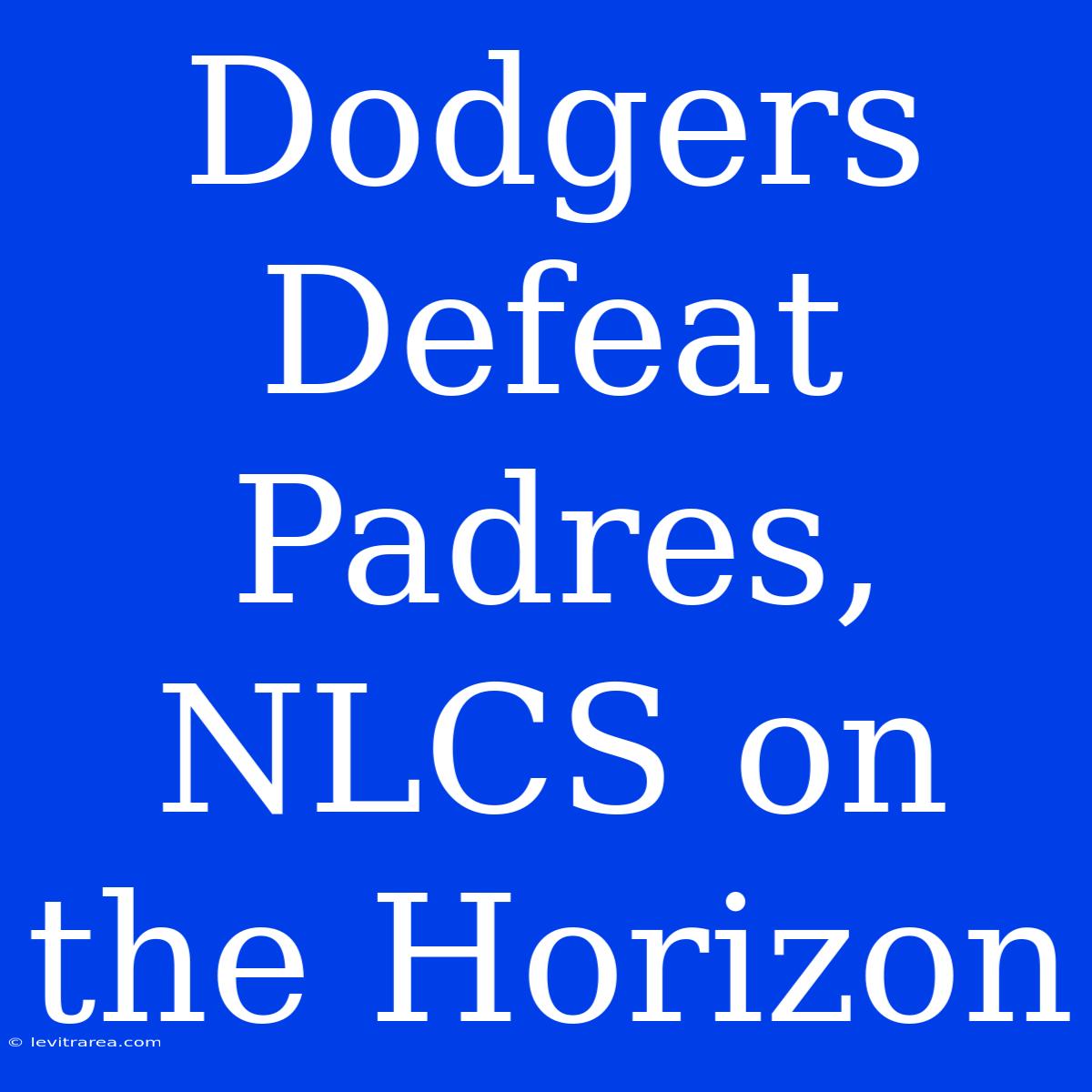 Dodgers Defeat Padres, NLCS On The Horizon