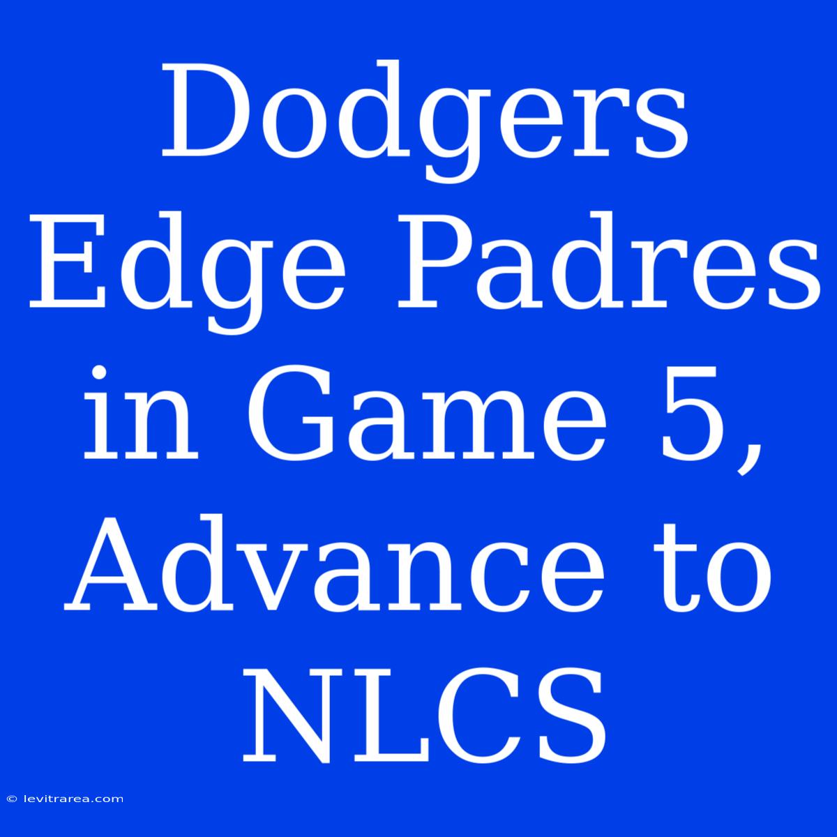 Dodgers Edge Padres In Game 5, Advance To NLCS