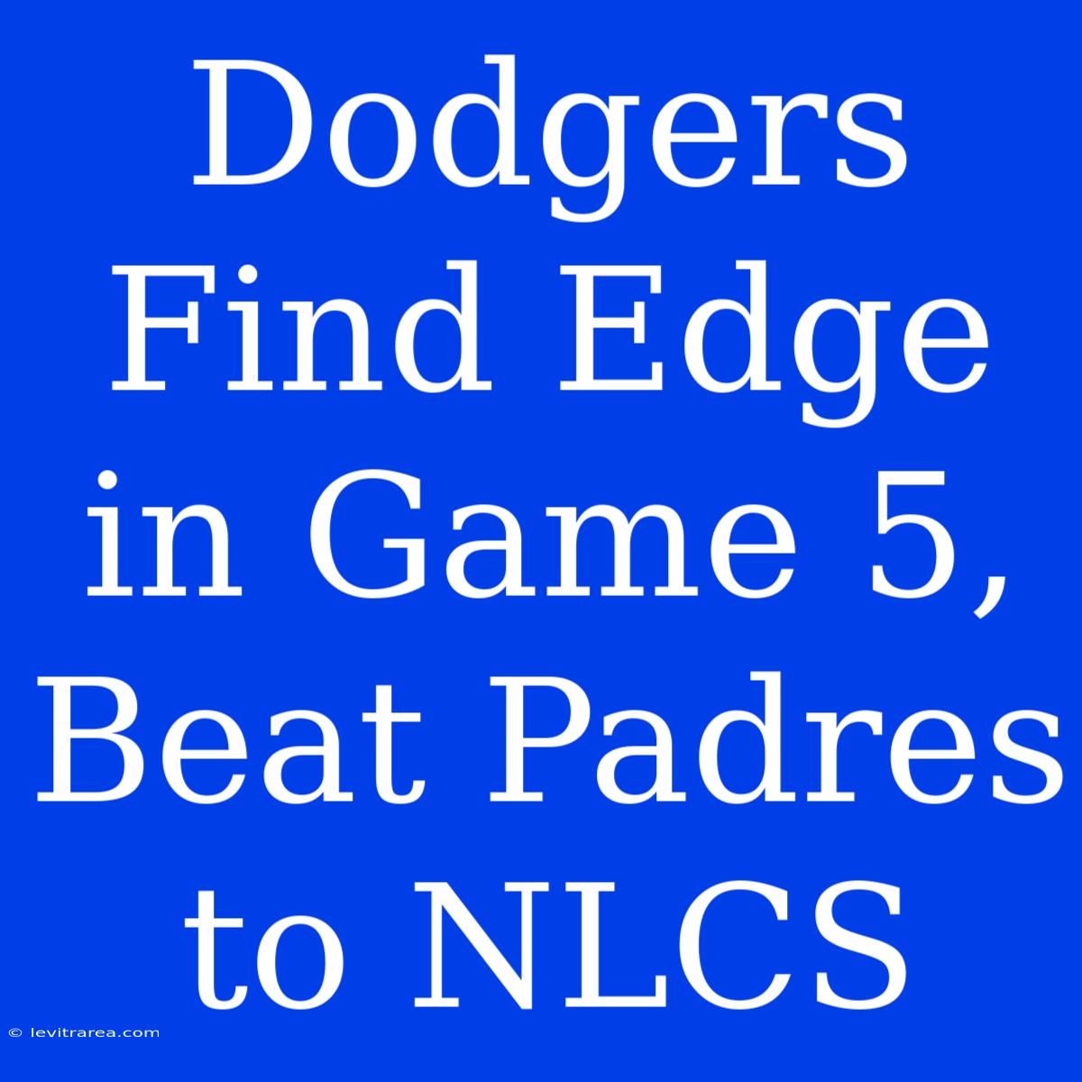 Dodgers Find Edge In Game 5, Beat Padres To NLCS