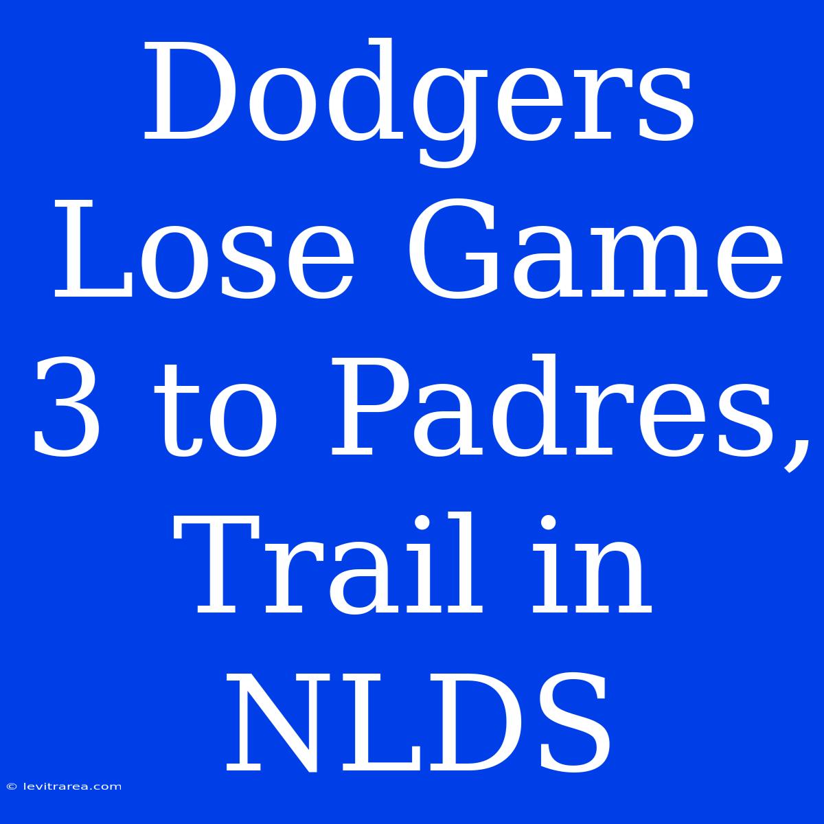 Dodgers Lose Game 3 To Padres, Trail In NLDS