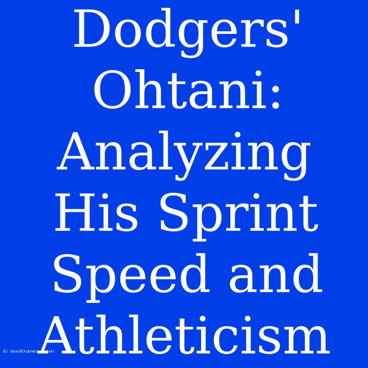 Dodgers' Ohtani:  Analyzing His Sprint Speed And Athleticism