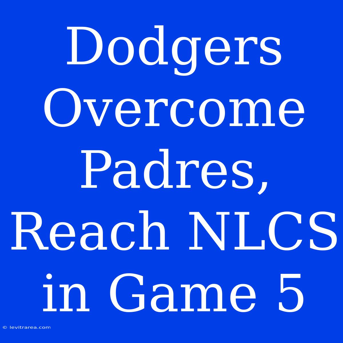 Dodgers Overcome Padres, Reach NLCS In Game 5