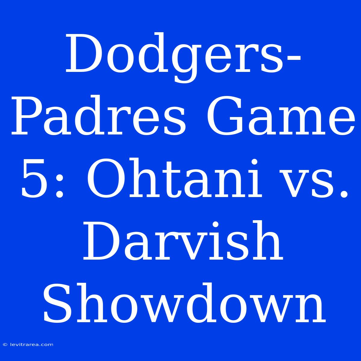 Dodgers-Padres Game 5: Ohtani Vs. Darvish Showdown