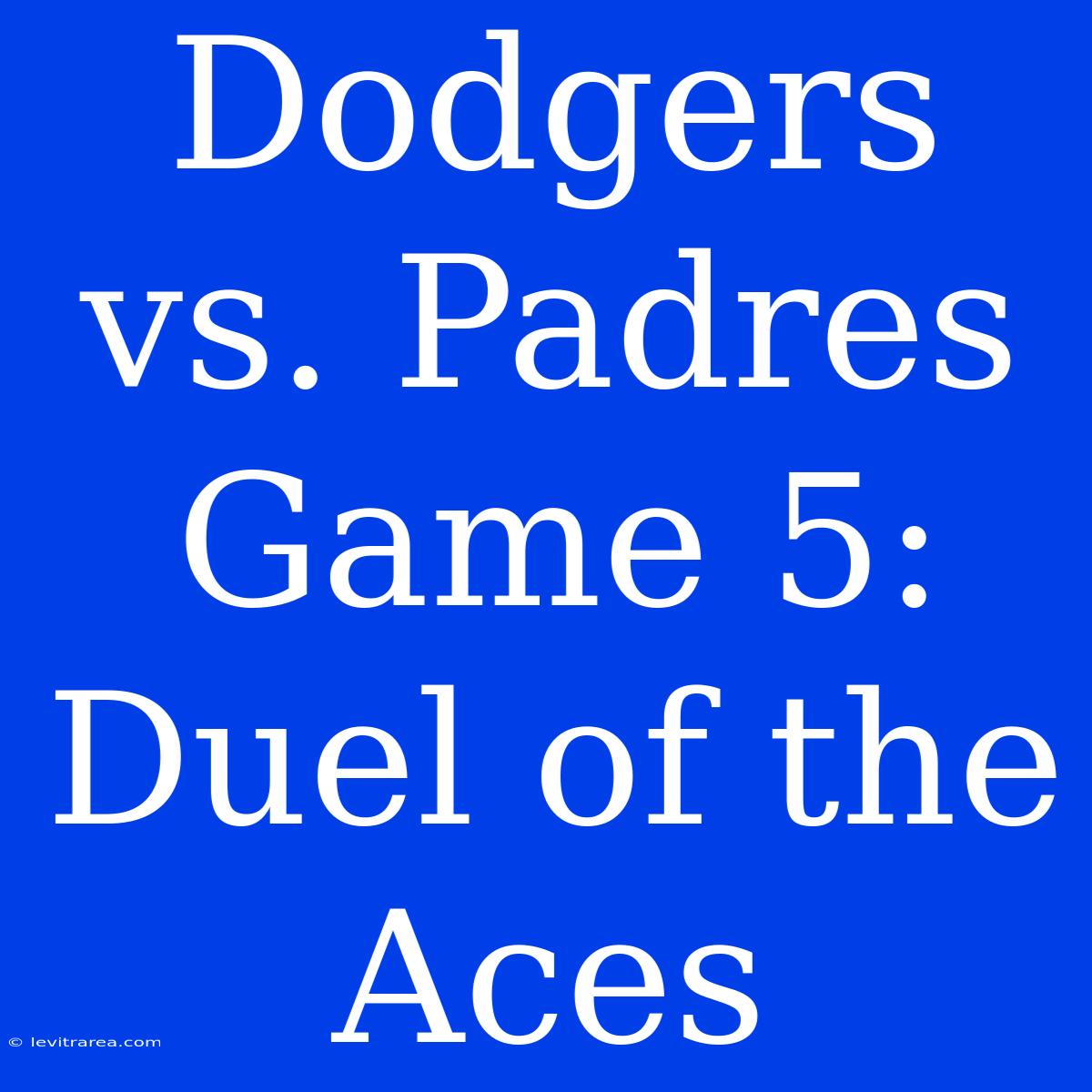 Dodgers Vs. Padres Game 5: Duel Of The Aces