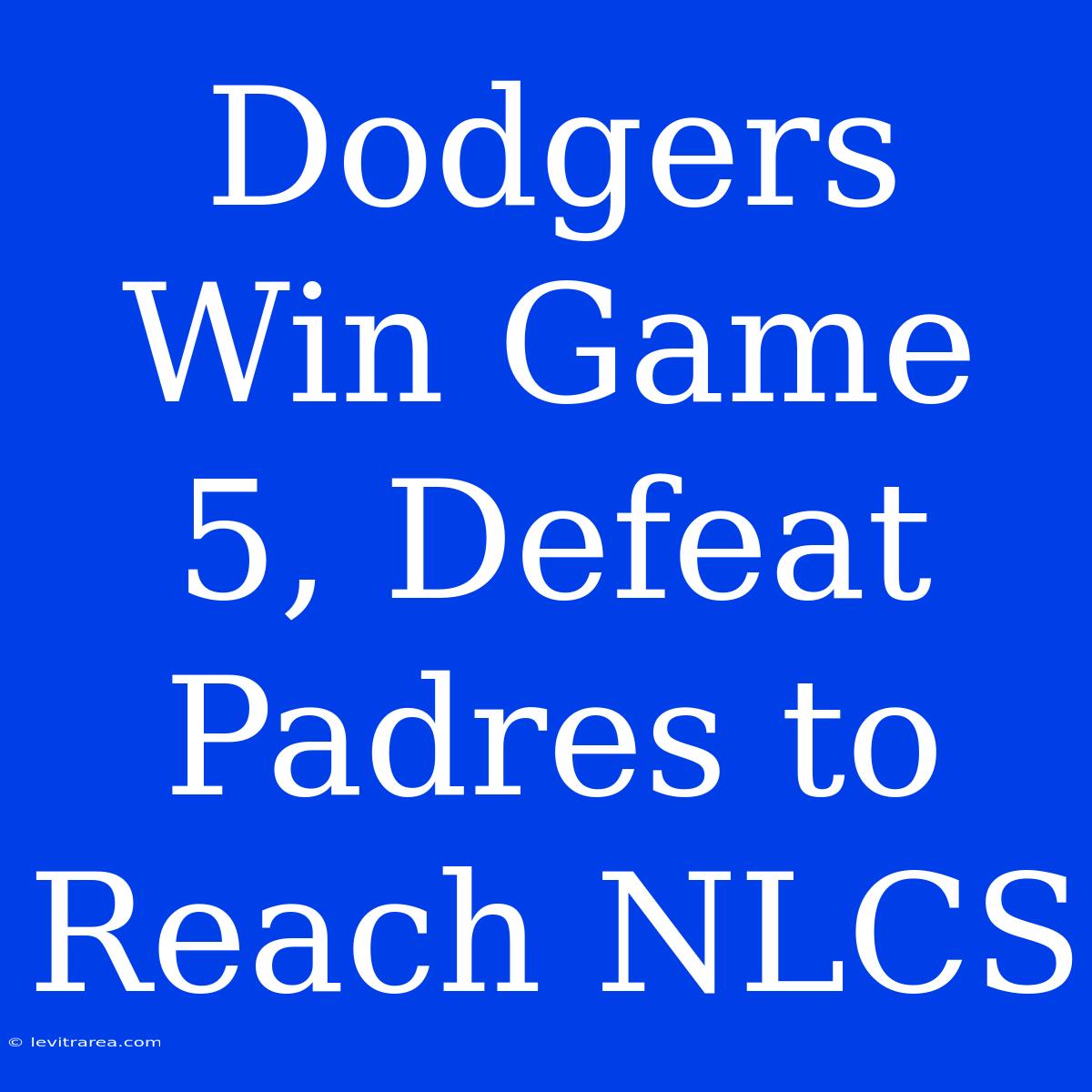 Dodgers Win Game 5, Defeat Padres To Reach NLCS