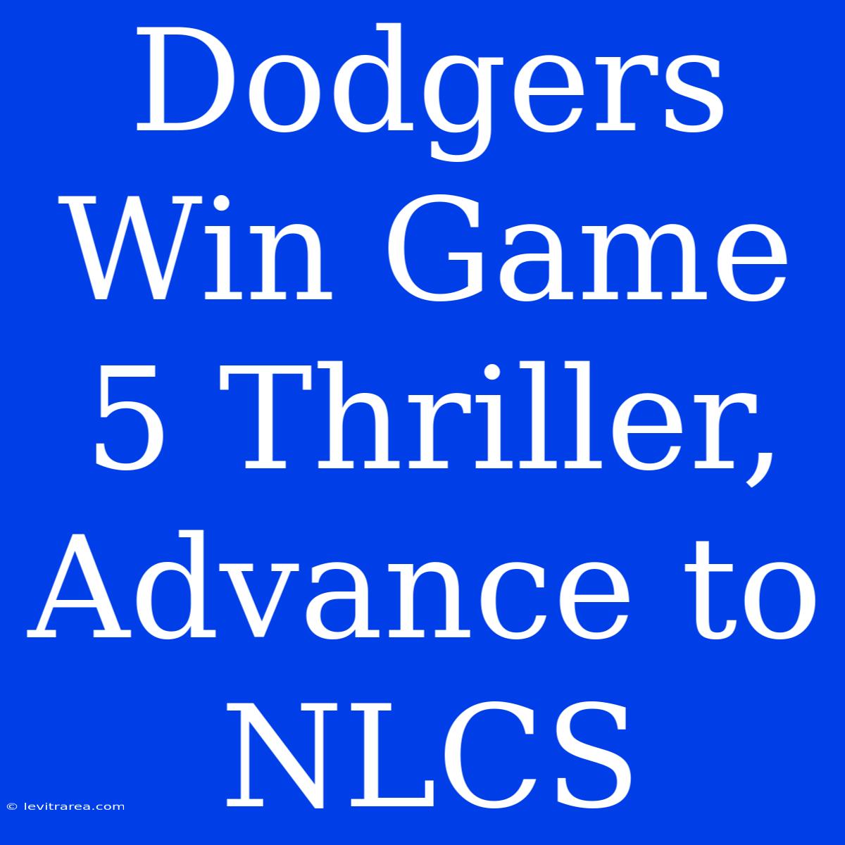 Dodgers Win Game 5 Thriller, Advance To NLCS