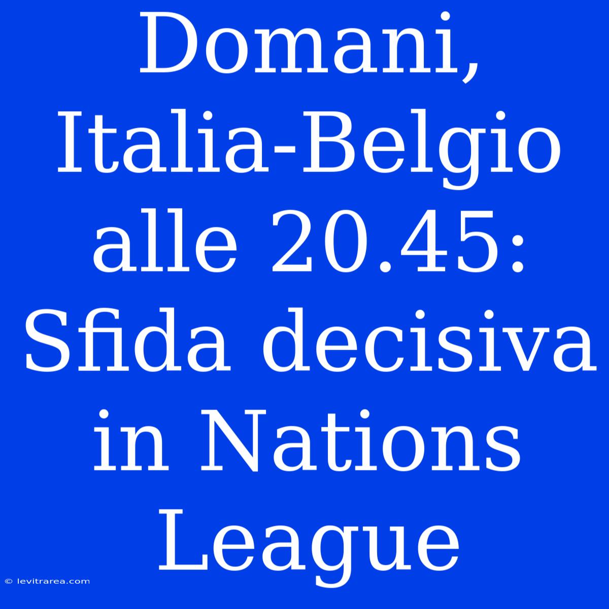 Domani, Italia-Belgio Alle 20.45: Sfida Decisiva In Nations League