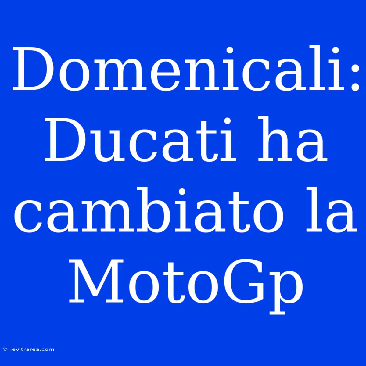 Domenicali: Ducati Ha Cambiato La MotoGp